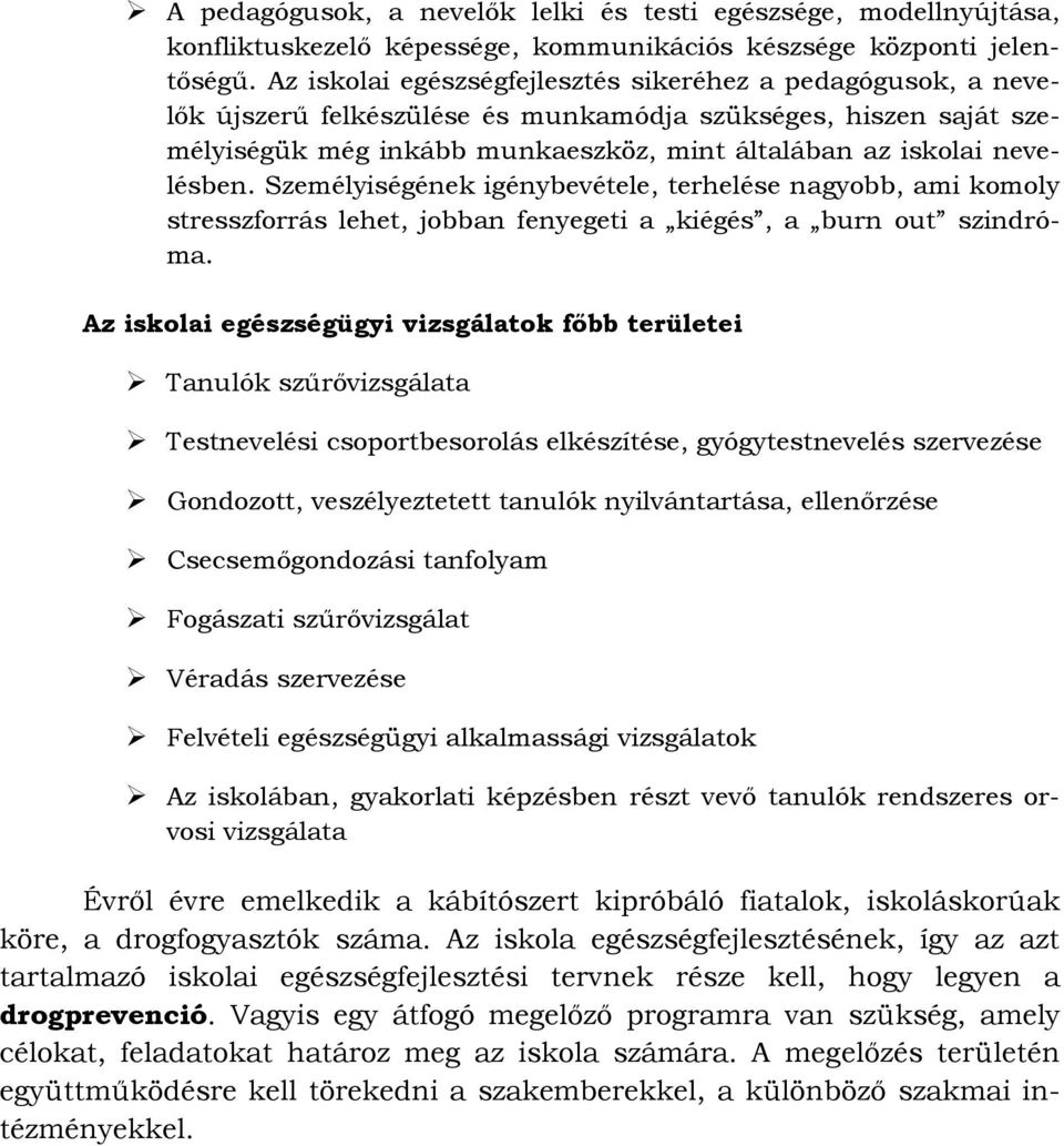 Személyiségének igénybevétele, terhelése nagyobb, ami komoly stresszforrás lehet, jobban fenyegeti a kiégés, a burn out szindróma.