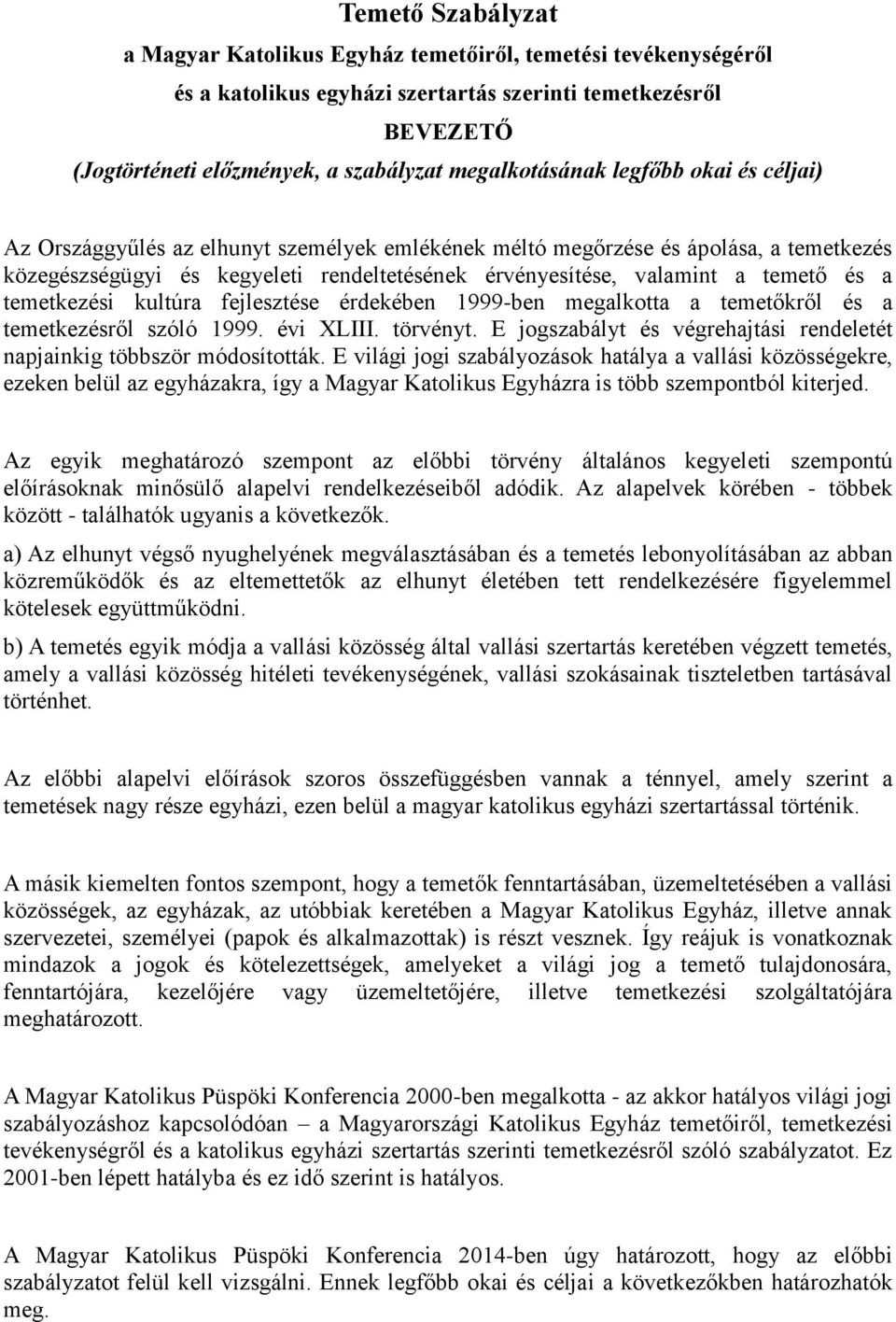 temető és a temetkezési kultúra fejlesztése érdekében 1999-ben megalkotta a temetőkről és a temetkezésről szóló 1999. évi XLIII. törvényt.