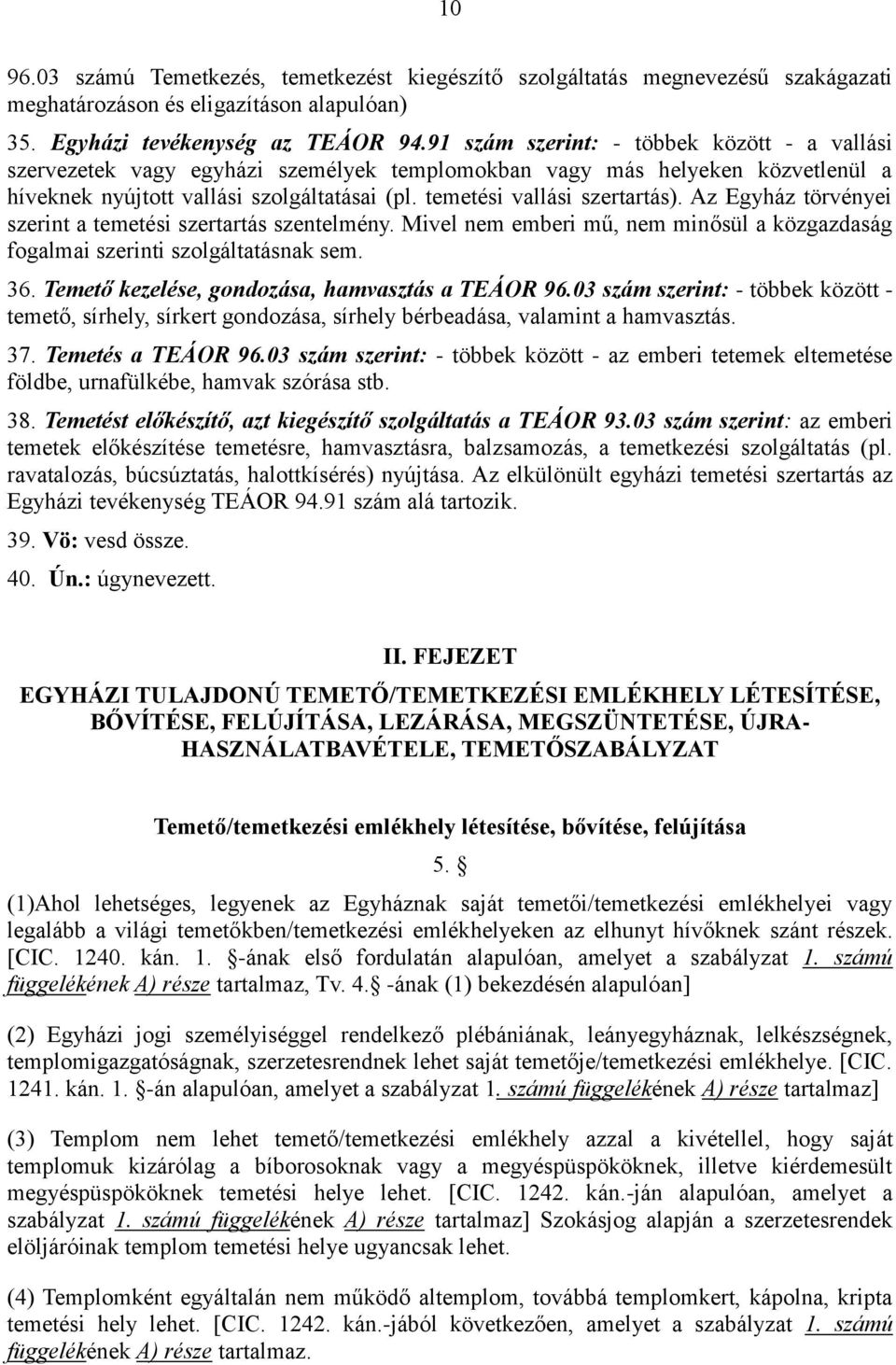 Az Egyház törvényei szerint a temetési szertartás szentelmény. Mivel nem emberi mű, nem minősül a közgazdaság fogalmai szerinti szolgáltatásnak sem. 36.