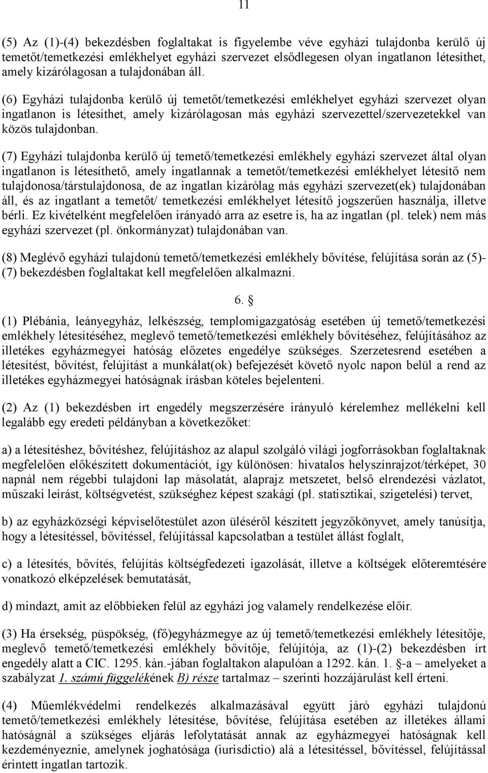 (6) Egyházi tulajdonba kerülő új temetőt/temetkezési emlékhelyet egyházi szervezet olyan ingatlanon is létesíthet, amely kizárólagosan más egyházi szervezettel/szervezetekkel van közös tulajdonban.