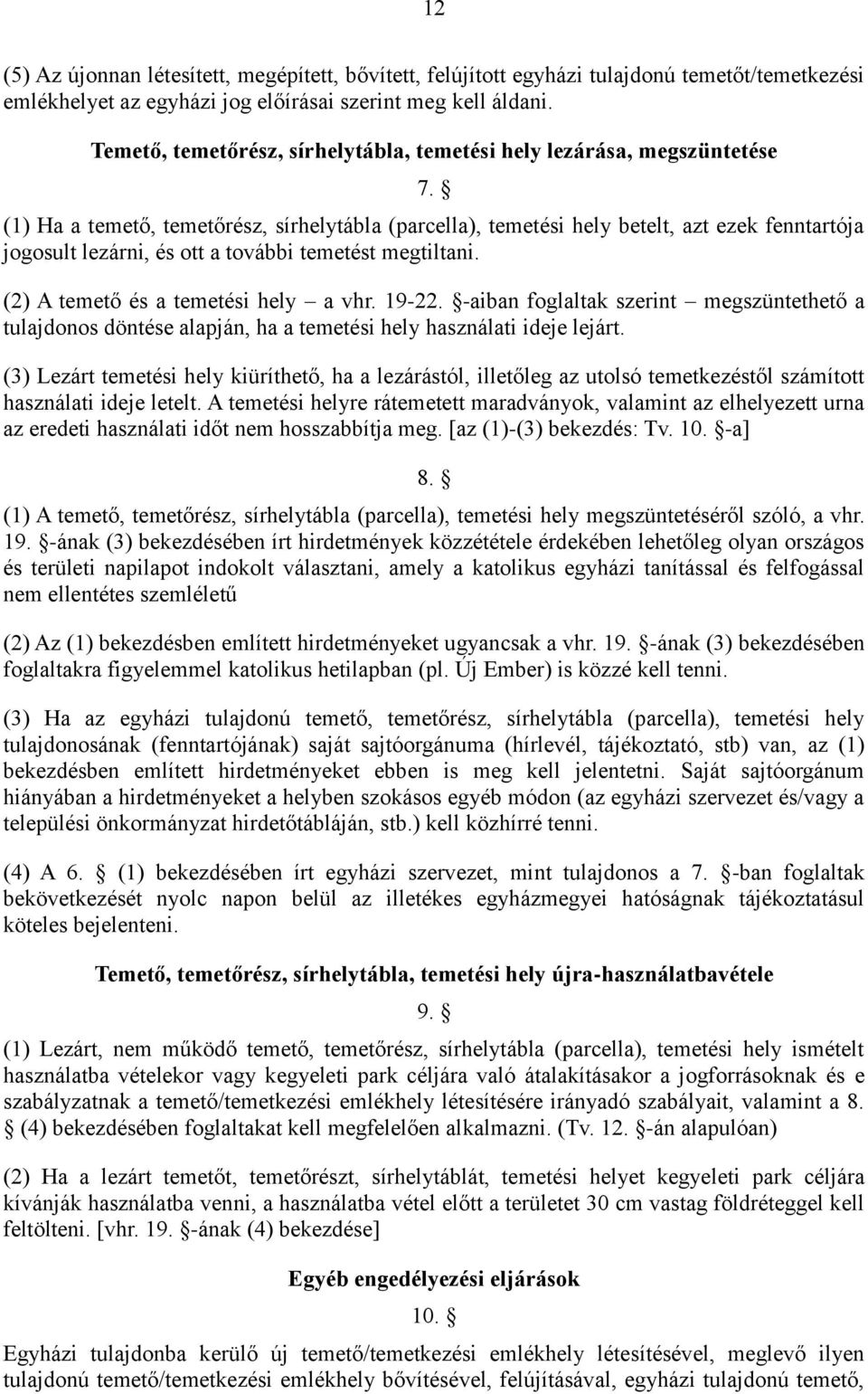 (1) Ha a temető, temetőrész, sírhelytábla (parcella), temetési hely betelt, azt ezek fenntartója jogosult lezárni, és ott a további temetést megtiltani. (2) A temető és a temetési hely a vhr. 19-22.