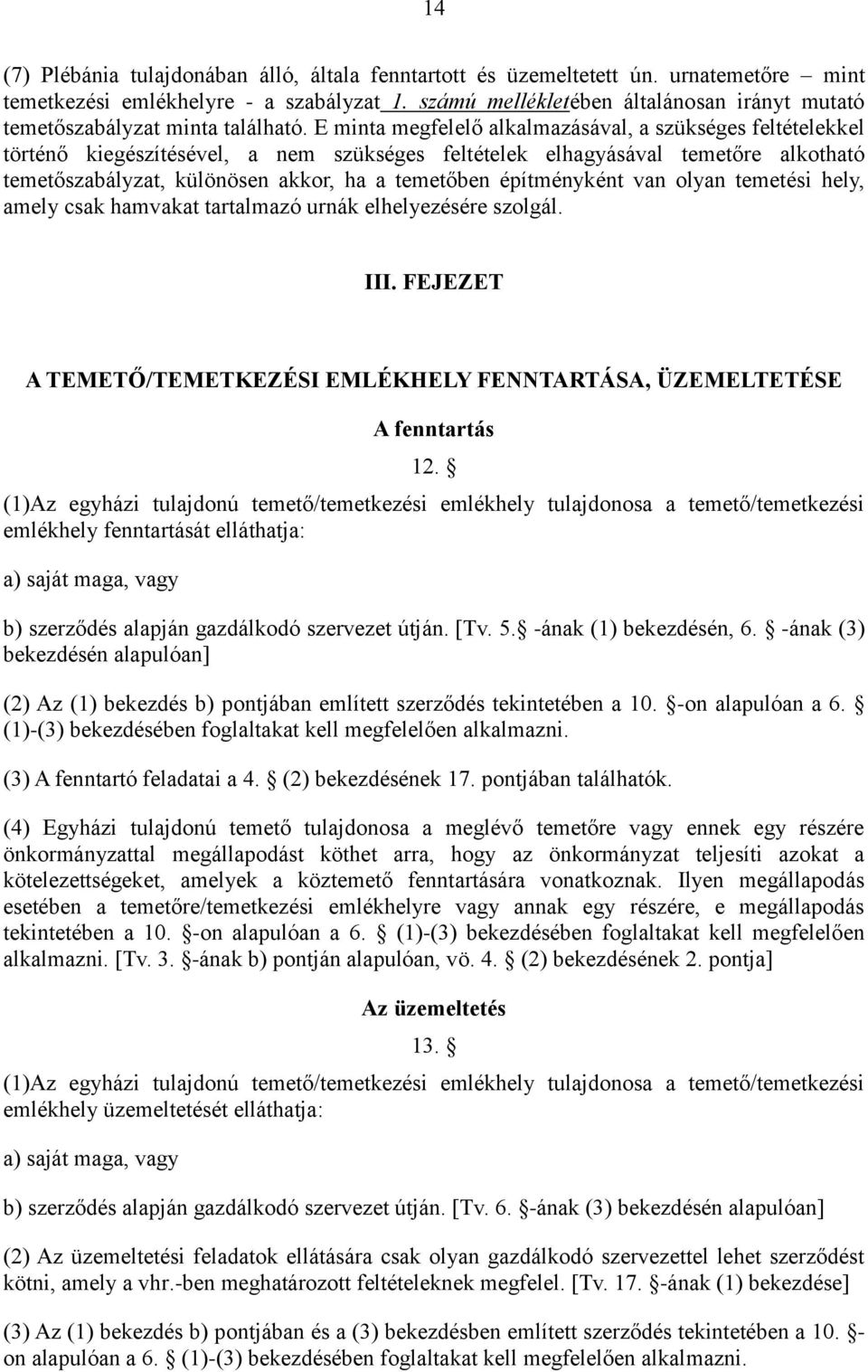 E minta megfelelő alkalmazásával, a szükséges feltételekkel történő kiegészítésével, a nem szükséges feltételek elhagyásával temetőre alkotható temetőszabályzat, különösen akkor, ha a temetőben