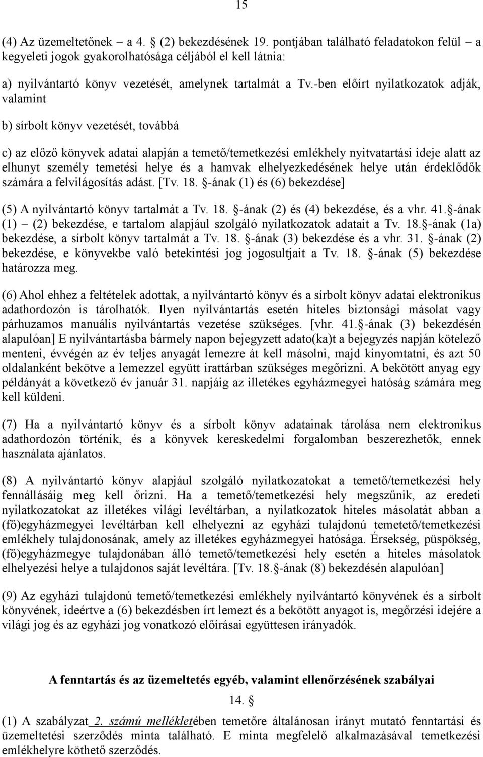 -ben előírt nyilatkozatok adják, valamint b) sírbolt könyv vezetését, továbbá c) az előző könyvek adatai alapján a temető/temetkezési emlékhely nyitvatartási ideje alatt az elhunyt személy temetési