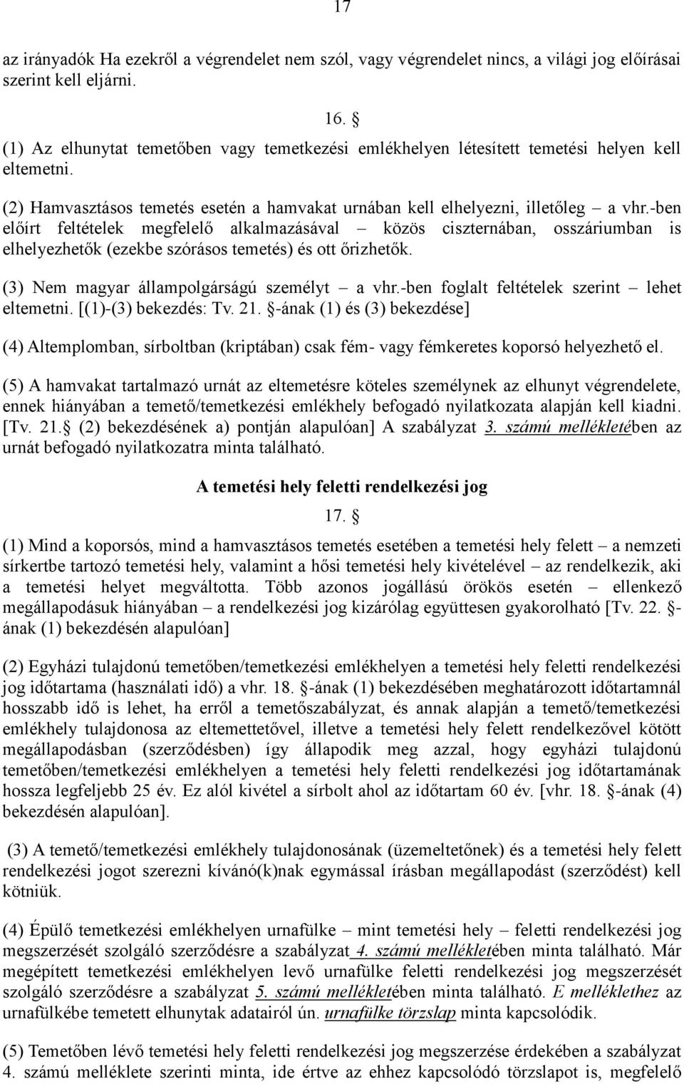 -ben előírt feltételek megfelelő alkalmazásával közös ciszternában, osszáriumban is elhelyezhetők (ezekbe szórásos temetés) és ott őrizhetők. (3) Nem magyar állampolgárságú személyt a vhr.