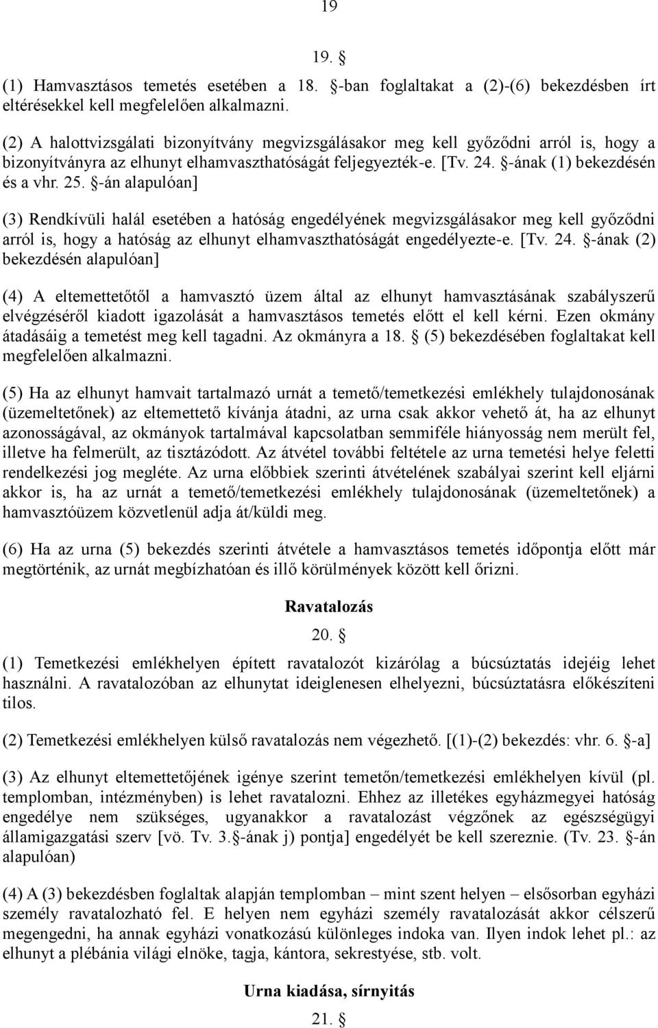 -án alapulóan] (3) Rendkívüli halál esetében a hatóság engedélyének megvizsgálásakor meg kell győződni arról is, hogy a hatóság az elhunyt elhamvaszthatóságát engedélyezte-e. [Tv. 24.