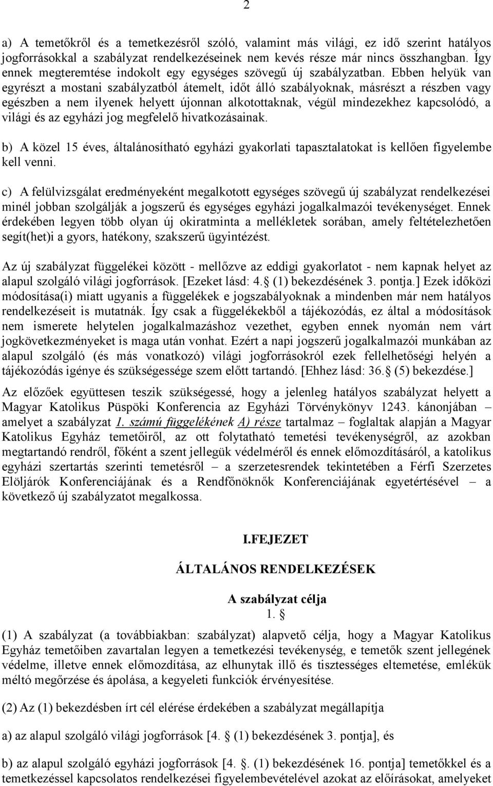 Ebben helyük van egyrészt a mostani szabályzatból átemelt, időt álló szabályoknak, másrészt a részben vagy egészben a nem ilyenek helyett újonnan alkotottaknak, végül mindezekhez kapcsolódó, a világi