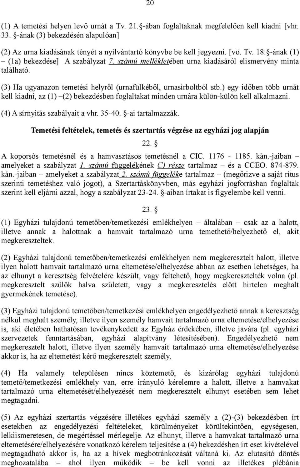 számú mellékletében urna kiadásáról elismervény minta található. (3) Ha ugyanazon temetési helyről (urnafülkéből, urnasírboltból stb.