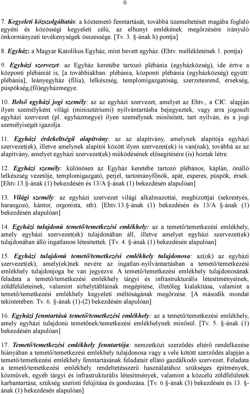 Egyházi szervezet: az Egyház keretébe tartozó plébánia (egyházközség), ide értve a központi plébániát is, [a továbbiakban: plébánia, központi plébánia (egyházközség) együtt: plébánia], leányegyház