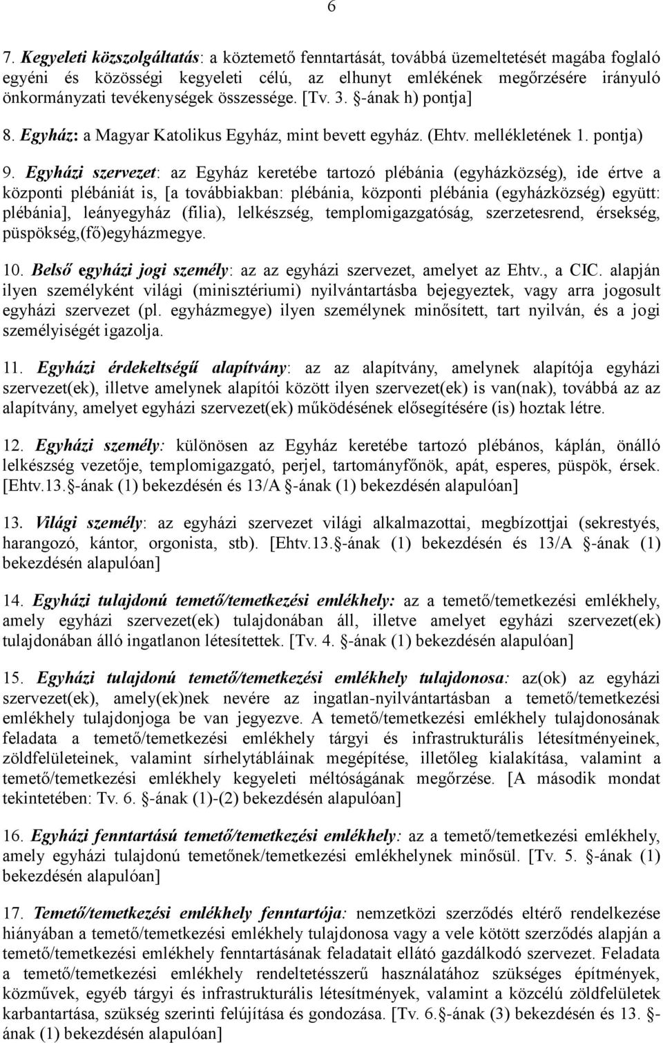 Egyházi szervezet: az Egyház keretébe tartozó plébánia (egyházközség), ide értve a központi plébániát is, [a továbbiakban: plébánia, központi plébánia (egyházközség) együtt: plébánia], leányegyház