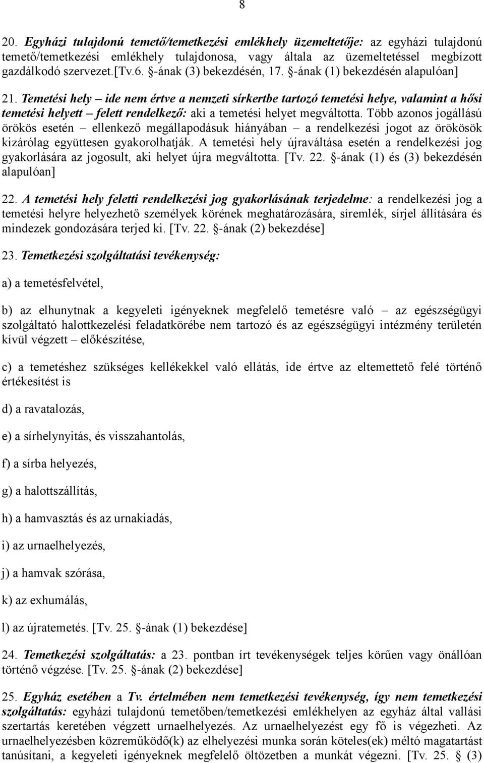 Temetési hely ide nem értve a nemzeti sírkertbe tartozó temetési helye, valamint a hősi temetési helyett felett rendelkező: aki a temetési helyet megváltotta.