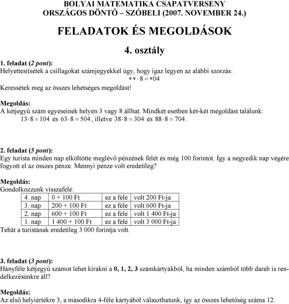 Így a negyedik nap végére fogyott el az összes pénze. Mennyi pénze volt eredetileg? Gondolkozzunk visszafelé: 4. nap 0 + 100 Ft ez a fele volt 200 Ft-ja 3. nap 200 + 100 Ft ez a fele volt 600 Ft-ja 2.