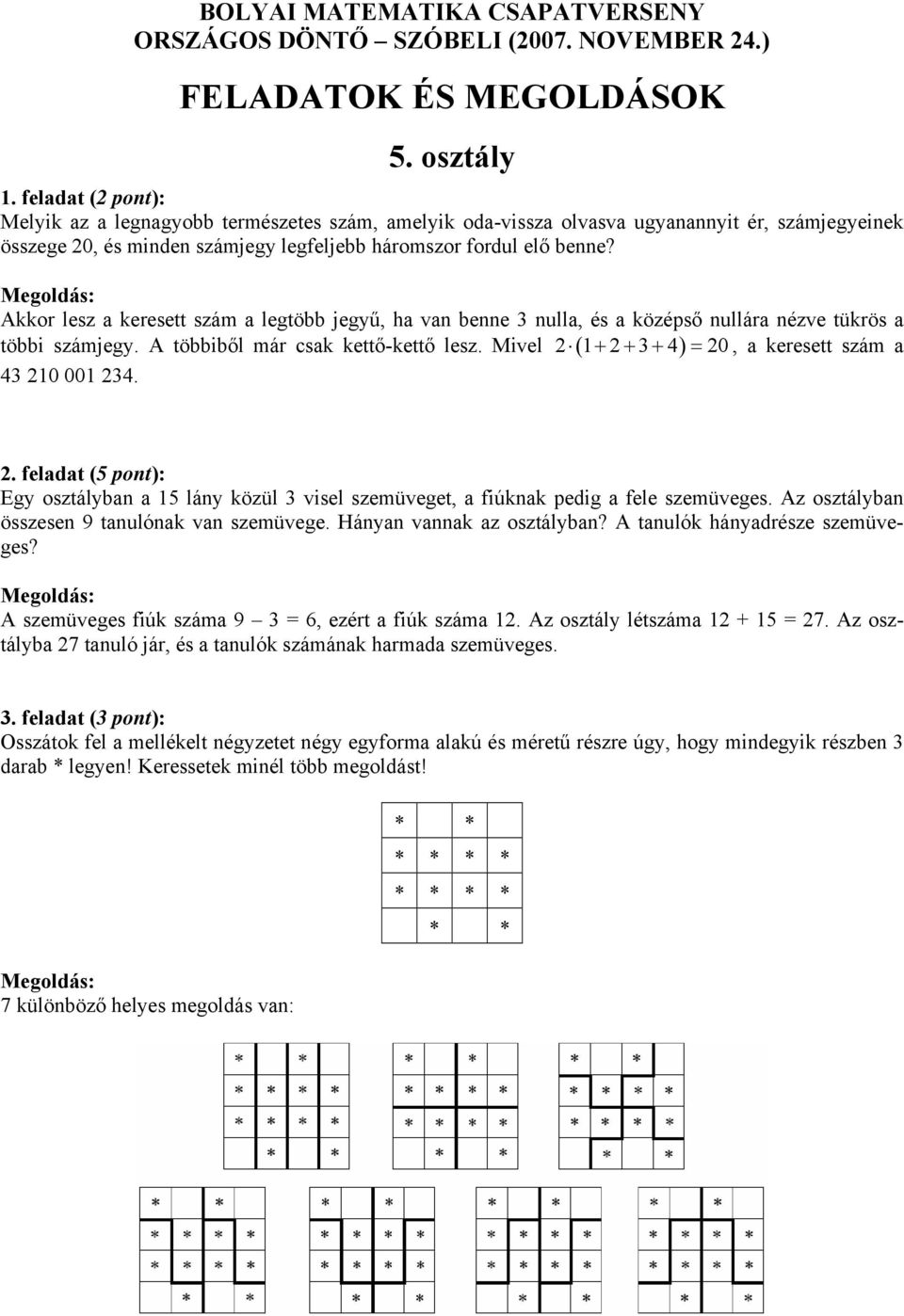 Mivel 2 ( 1+ 2+ 3+ 4) = 20, a keresett szám a 43 210 001 234. Egy osztályban a 15 lány közül 3 visel szemüveget, a fiúknak pedig a fele szemüveges. Az osztályban összesen 9 tanulónak van szemüvege.