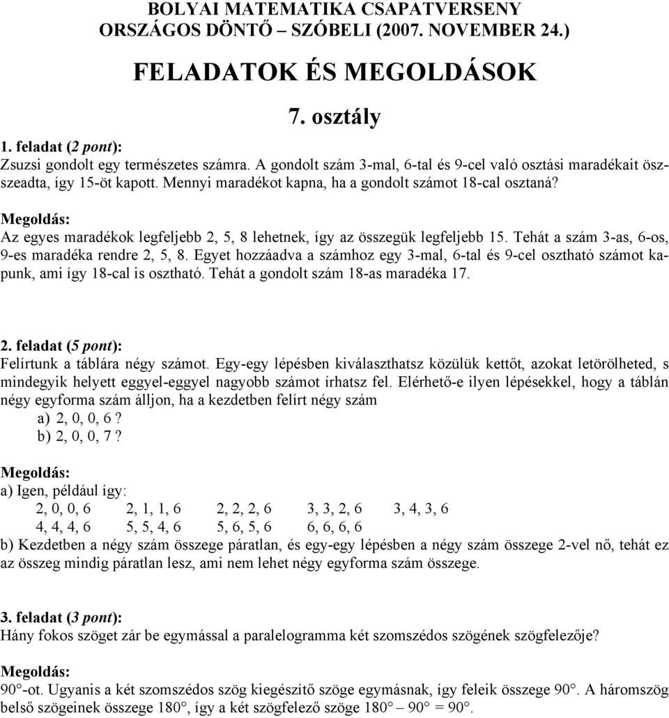 Egyet hozzáadva a számhoz egy 3-mal, 6-tal és 9-cel osztható számot kapunk, ami így 18-cal is osztható. Tehát a gondolt szám 18-as maradéka 17. Felírtunk a táblára négy számot.