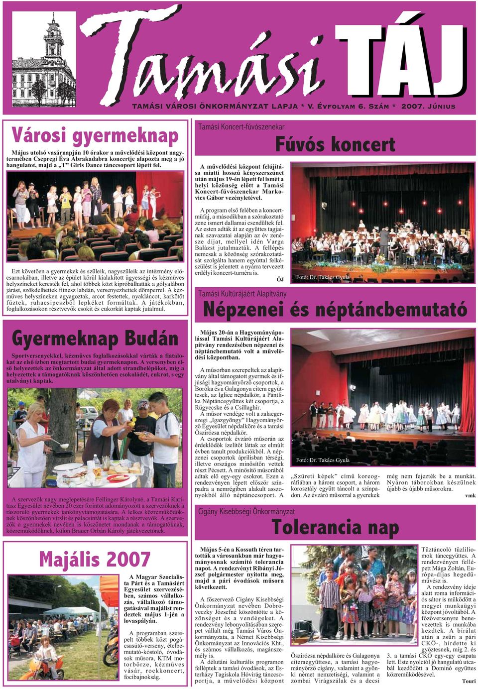 gólyalábon járást, szökdelhettek fitnesz labdán, versenyezhettek dömperrel. A kézmûves helyszíneken agyagoztak, arcot festettek, nyakláncot, karkötõt fûztek, ruhacsipeszbõl lepkéket formáltak.