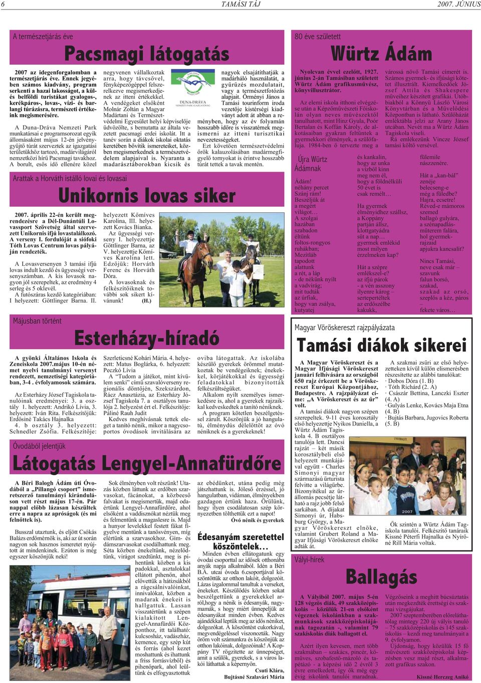 A Duna-Dráva Nemzeti Park munkatársai e programsorozat egyik állomásaként május 12-én jelvénygyûjtõ túrát szerveztek az igazgatási területükhöz tartozó, madárvilágáról nemzetközi hírû Pacsmagi