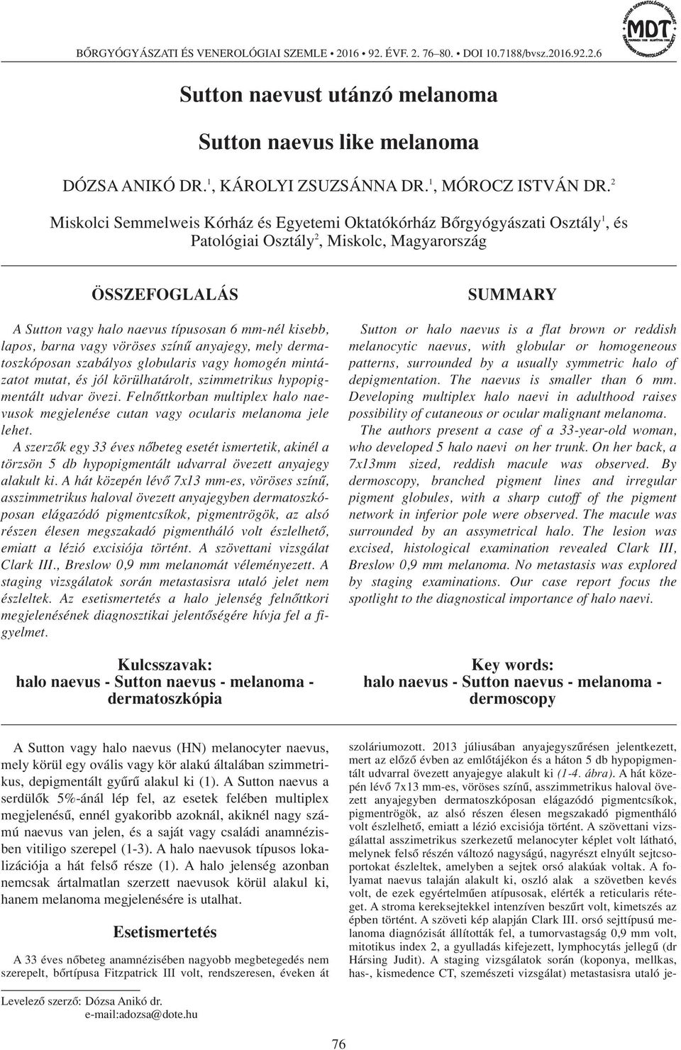 2 Miskolci Semmelweis Kórház és Egyetemi Oktatókórház Bôrgyógyászati Osztály 1, és Patológiai Osztály 2, Miskolc, Magyarország ÖSSZEFOGLALÁS A Sutton vagy halo naevus típusosan 6 mm-nél kisebb,