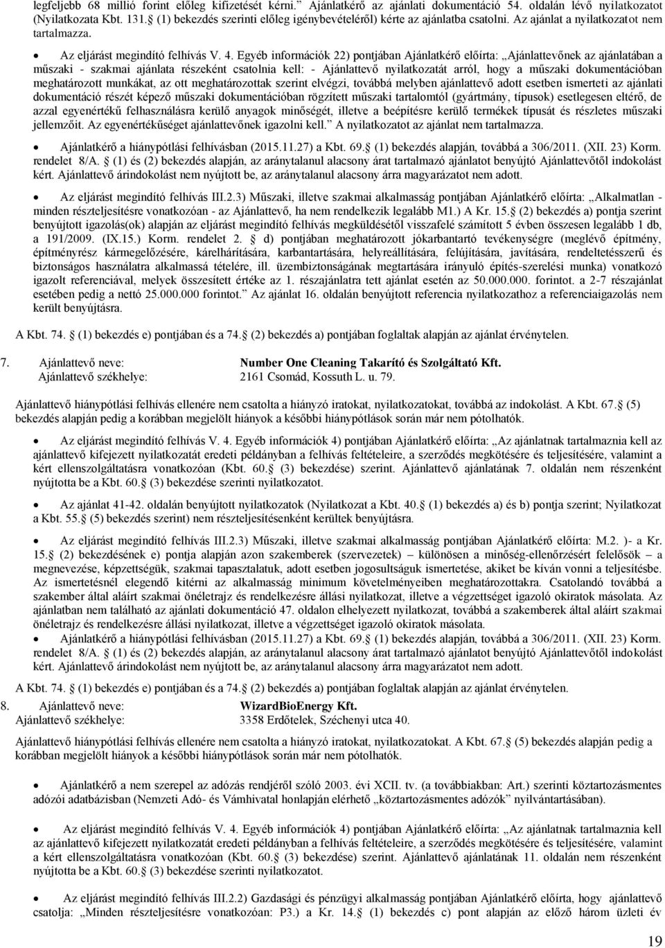 Egyéb információk 22) pontjában Ajánlatkérő előírta: Ajánlattevőnek az ajánlatában a műszaki - szakmai ajánlata részeként csatolnia kell: - Ajánlattevő nyilatkozatát arról, hogy a műszaki