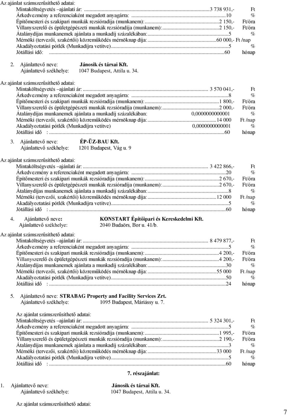 .. 5 % Mérnöki (tervezői, szakértői) közreműködés mérnöknap díja:... 60 000,- Ft /nap Akadályoztatási pótlék (Munkadíjra vetítve)... 5 % Jótállási idő:... 60 hónap 2.