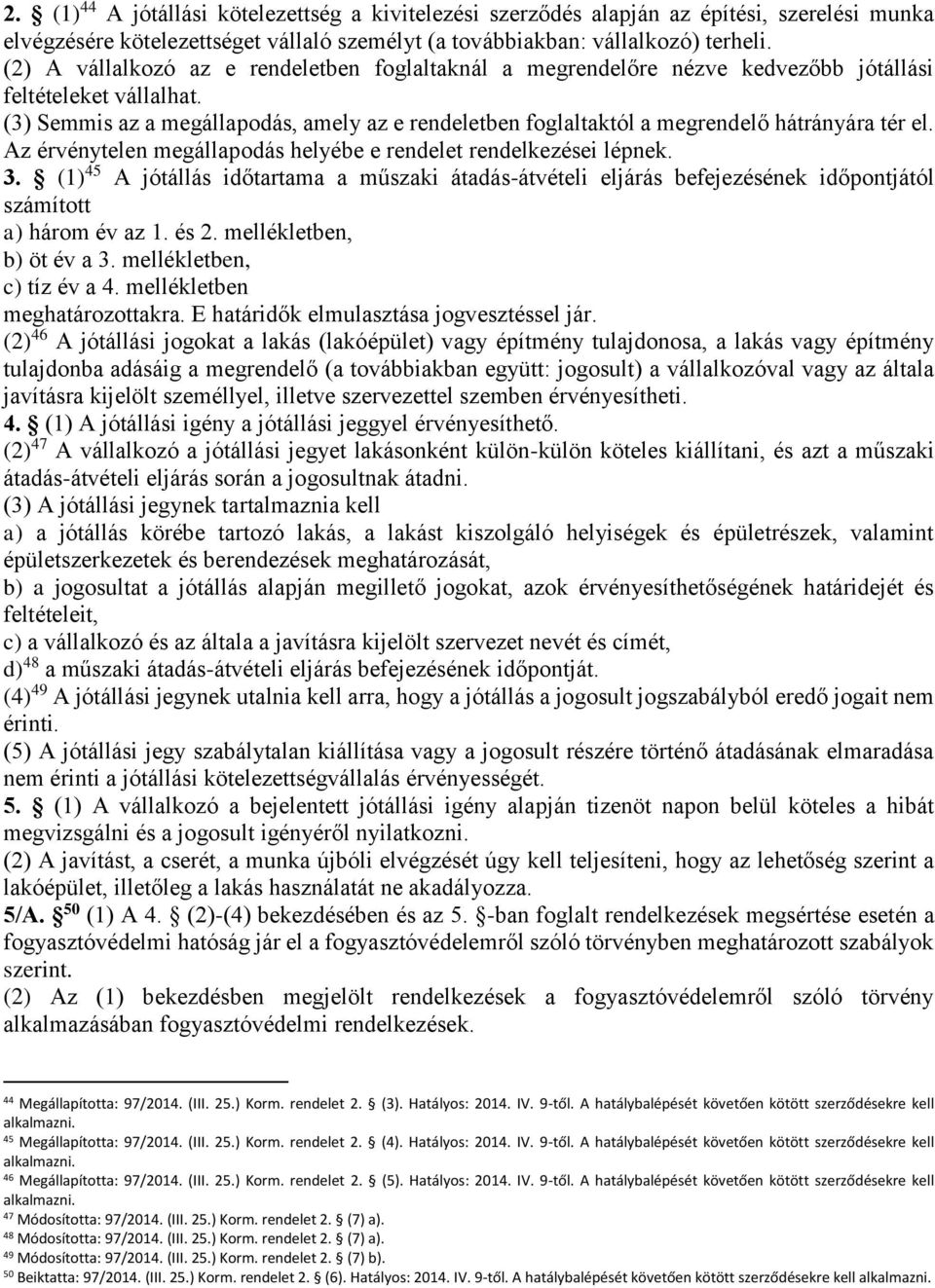 (3) Semmis az a megállapodás, amely az e rendeletben foglaltaktól a megrendelő hátrányára tér el. Az érvénytelen megállapodás helyébe e rendelet rendelkezései lépnek. 3.