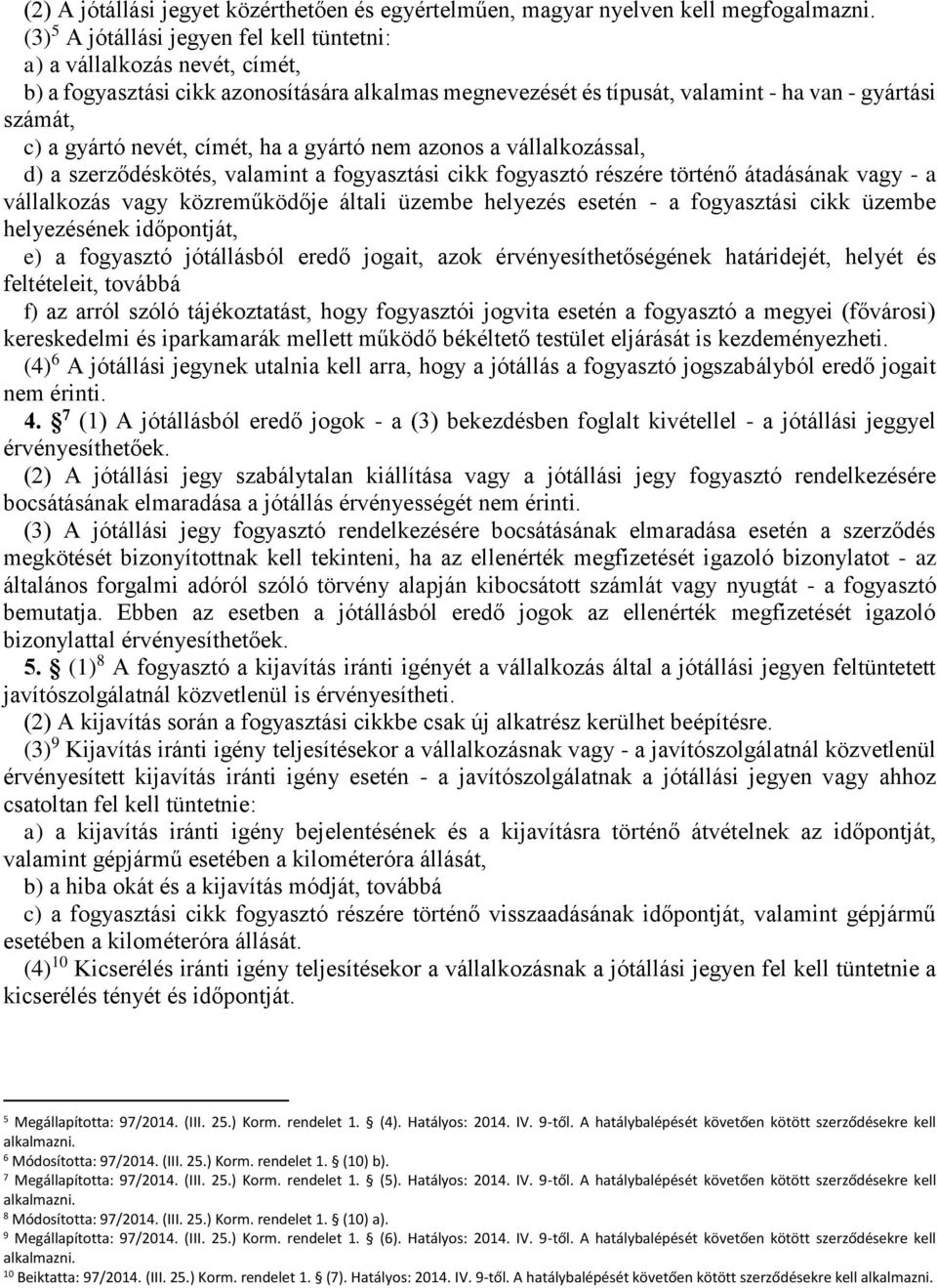 nevét, címét, ha a gyártó nem azonos a vállalkozással, d) a szerződéskötés, valamint a fogyasztási cikk fogyasztó részére történő átadásának vagy - a vállalkozás vagy közreműködője általi üzembe