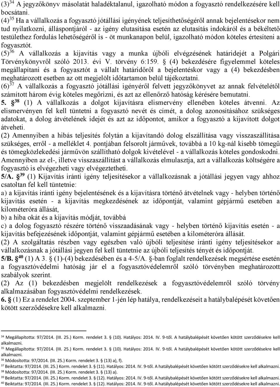 békéltető testülethez fordulás lehetőségéről is - öt munkanapon belül, igazolható módon köteles értesíteni a fogyasztót.