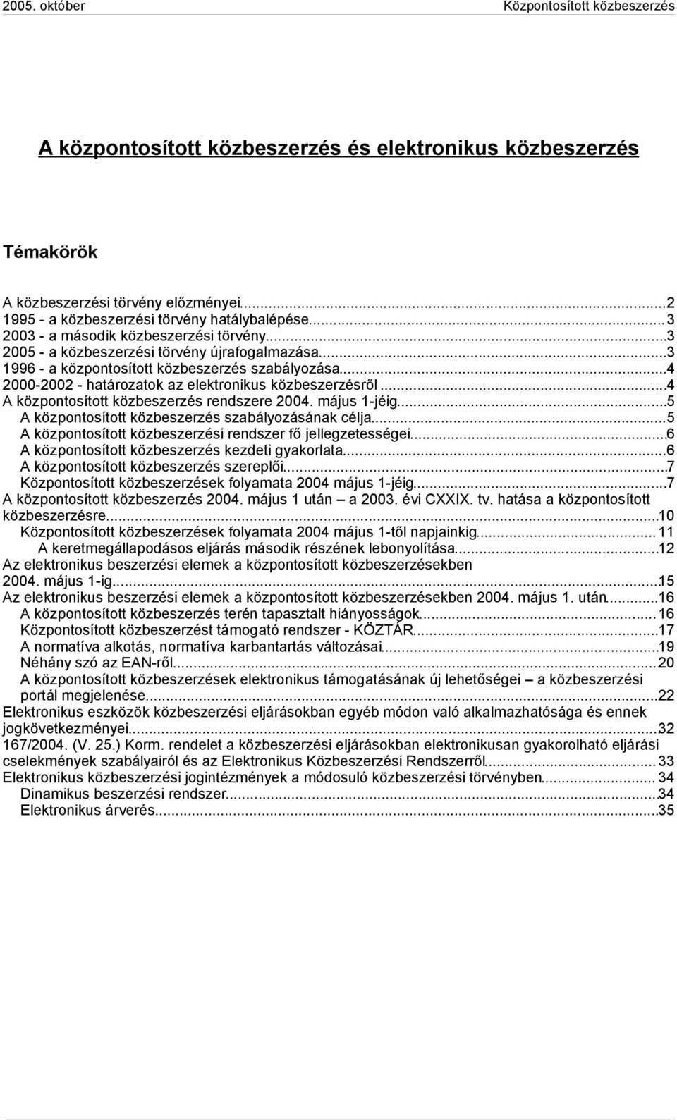 ..4 A központosított közbeszerzés rendszere 2004. május 1-jéig...5 A központosított közbeszerzés szabályozásának célja...5 A központosított közbeszerzési rendszer fő jellegzetességei.