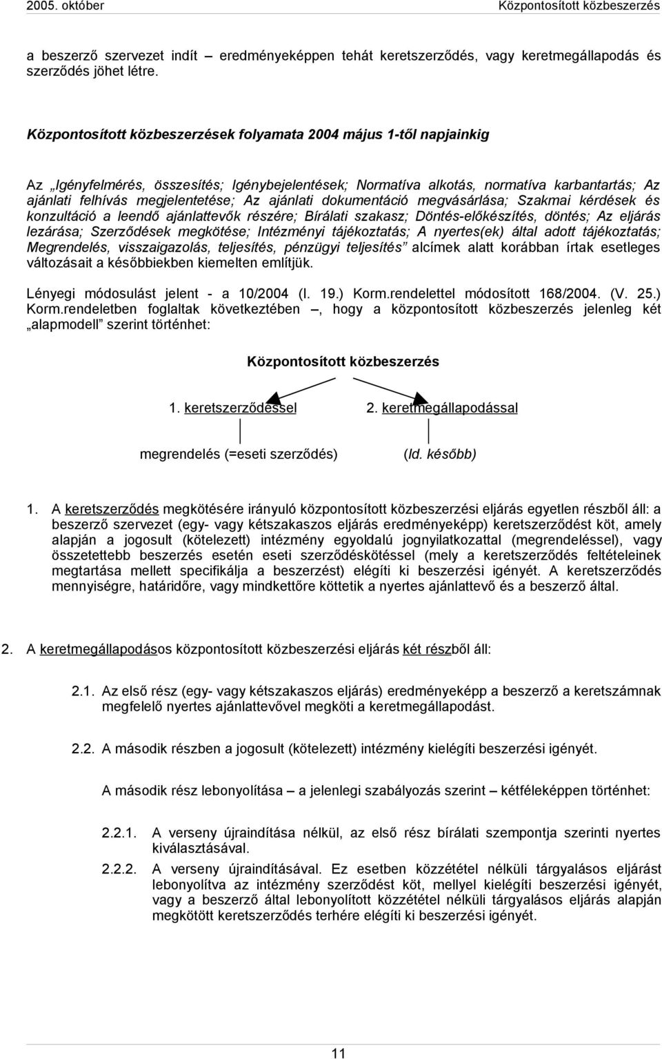 ajánlati dokumentáció megvásárlása; Szakmai kérdések és konzultáció a leendő ajánlattevők részére; Bírálati szakasz; Döntés-előkészítés, döntés; Az eljárás lezárása; Szerződések megkötése; Intézményi