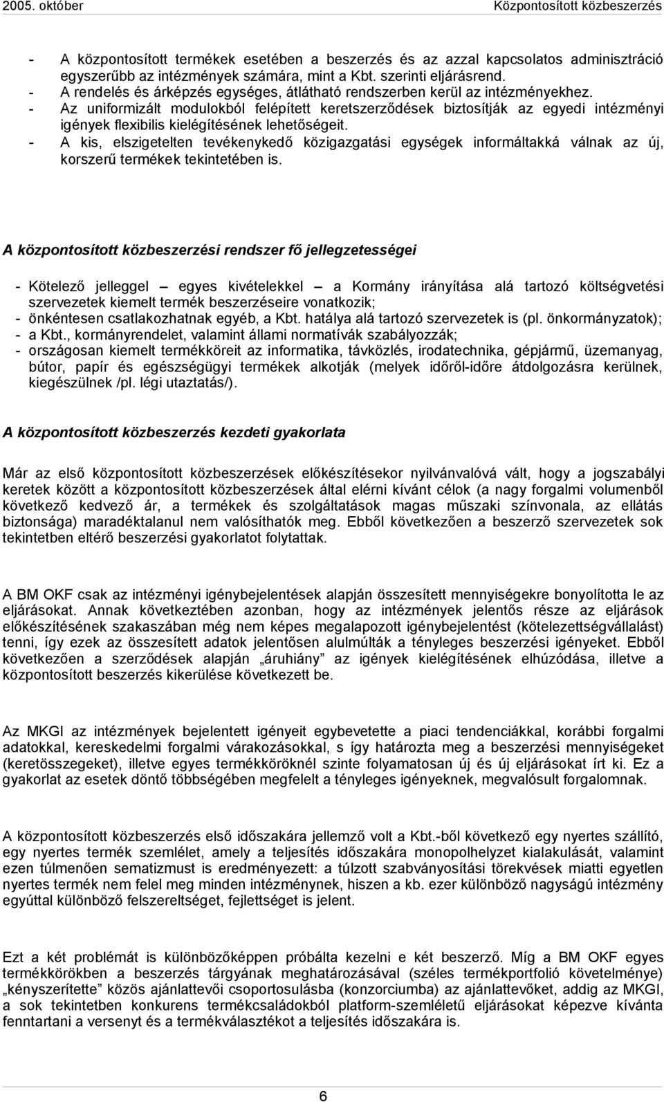 - Az uniformizált modulokból felépített keretszerződések biztosítják az egyedi intézményi igények flexibilis kielégítésének lehetőségeit.