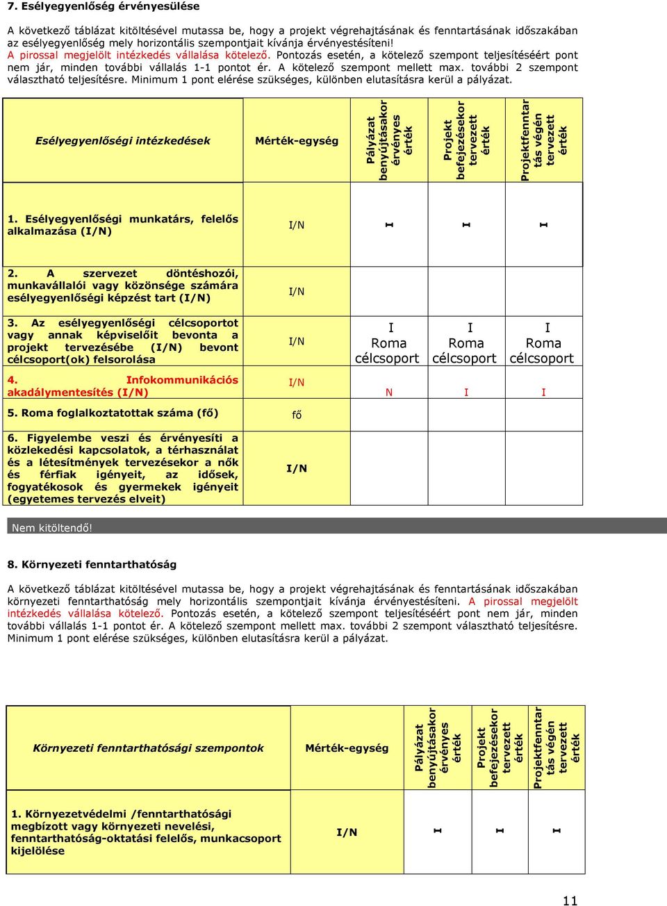 A kötelező szempont mellett max. további 2 szempont választható teljesítésre. Minimum 1 pont elérése szükséges, különben elutasításra kerül a pályázat.