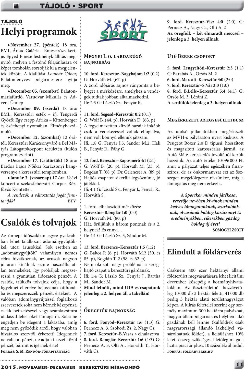 December 05. (szombat) Balatonmáriafürdő, Várudvar Mikulás és Advent Ünnep December 09. (szerda) 18 óra: BML, Keresztúri esték ifj. Tengerdi Győző: Egy csepp Afrika Kittenberger és Széchenyi nyomában.