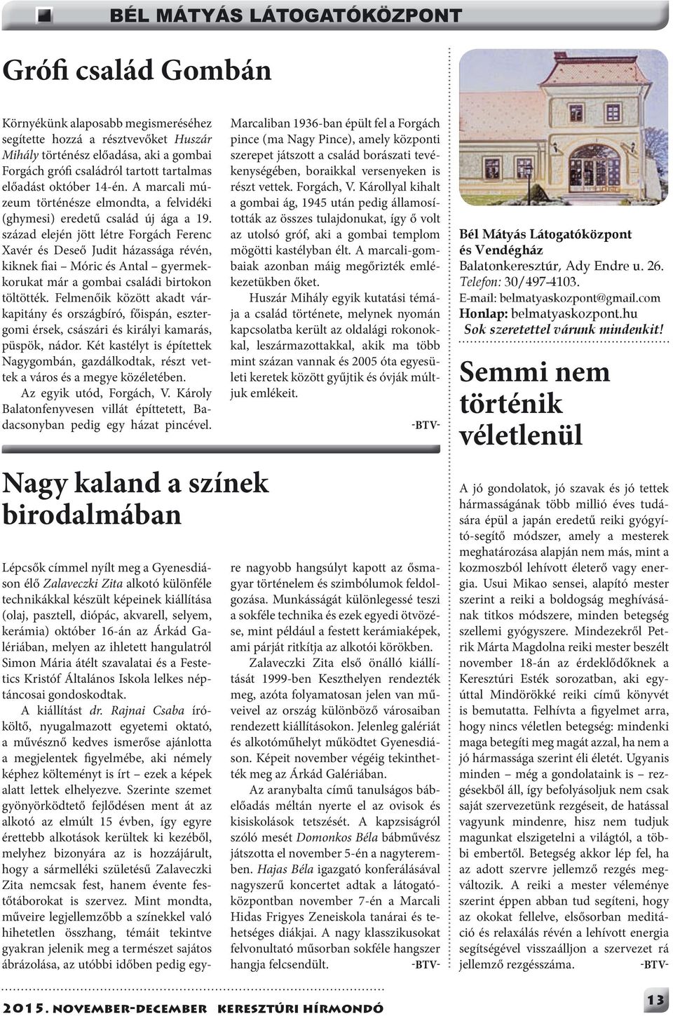 század elején jött létre Forgách Ferenc Xavér és Deseő Judit házassága révén, kiknek fiai Móric és Antal gyermekkorukat már a gombai családi birtokon töltötték.