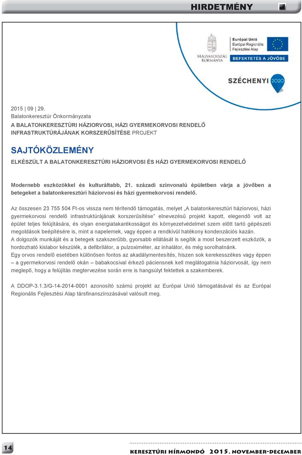 GYERMEKORVOSI RENDELŐ Modernebb eszközökkel és kulturáltabb, 21. századi színvonalú épületben várja a jövőben a betegeket a balatonkeresztúri háziorvosi és házi gyermekorvosi rendelő.