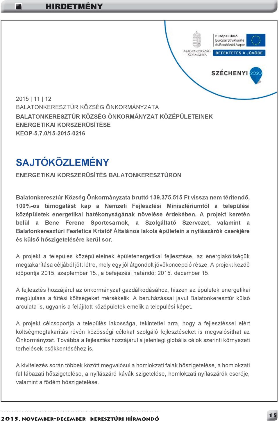 515 Ft vissza nem térítendő, 100%-os támogatást kap a Nemzeti Fejlesztési Minisztériumtól a települési középületek energetikai hatékonyságának növelése érdekében.