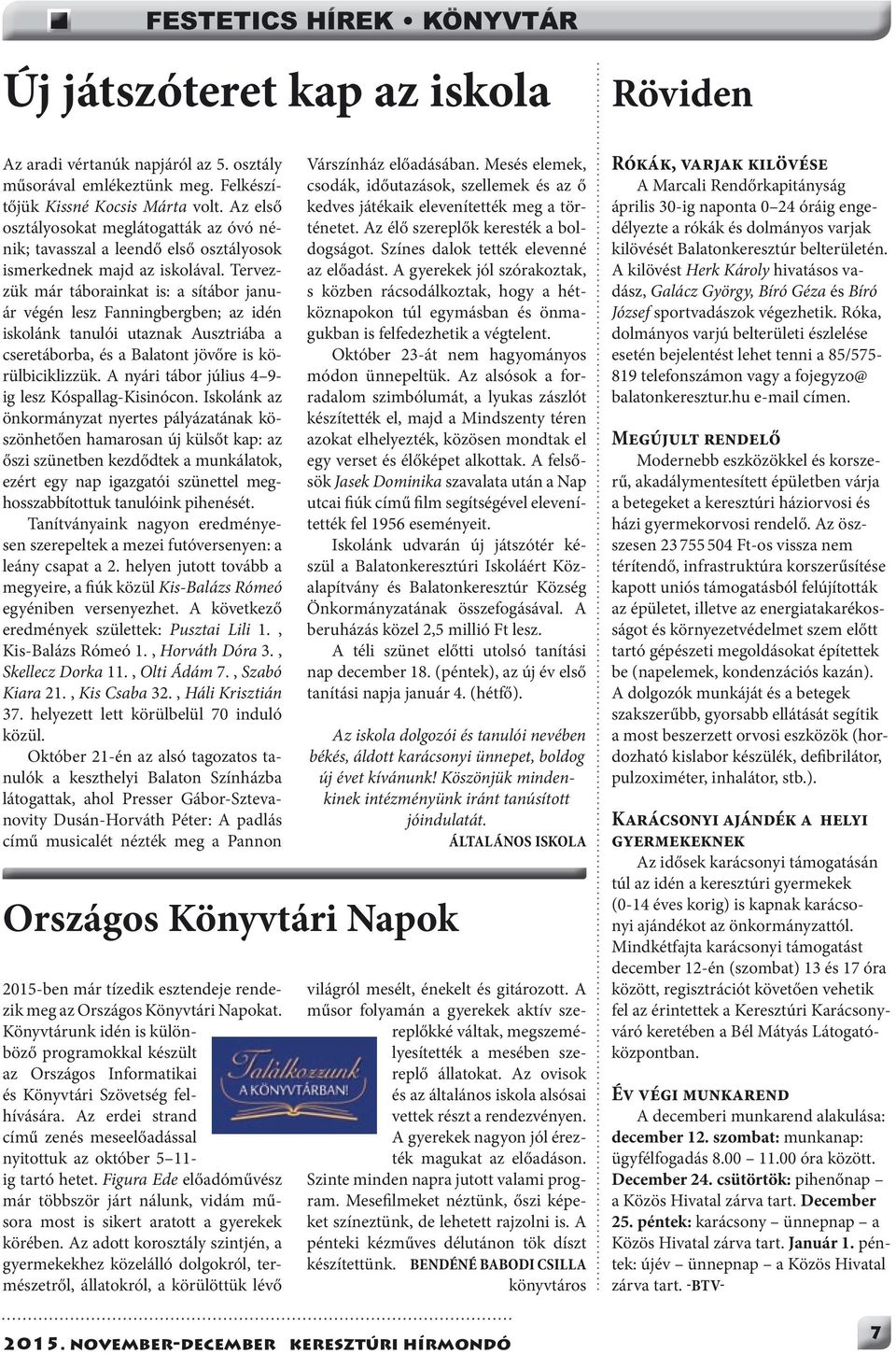 Tervezzük már táborainkat is: a sítábor január végén lesz Fanningbergben; az idén iskolánk tanulói utaznak Ausztriába a cseretáborba, és a Balatont jövőre is körülbiciklizzük.