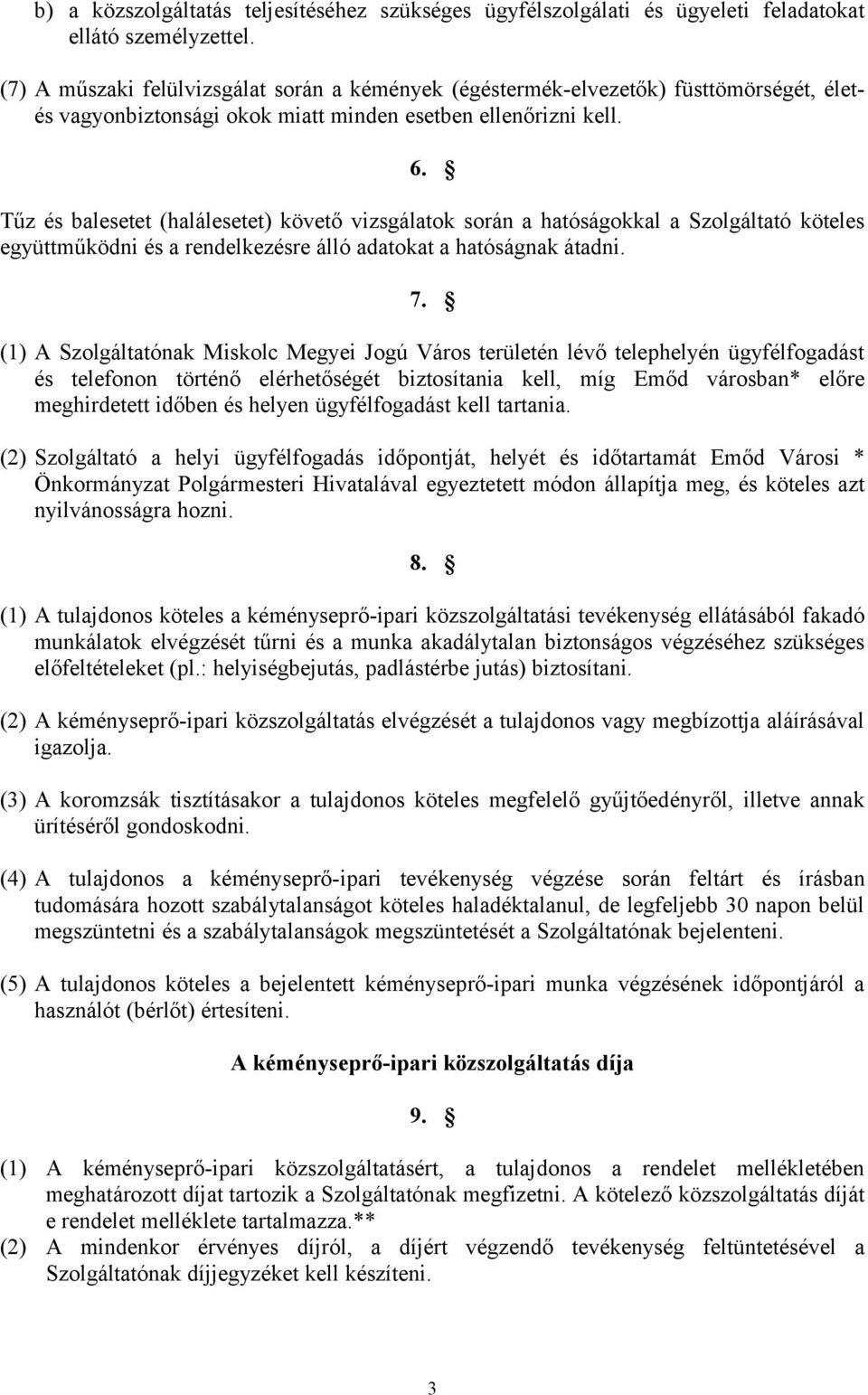 Tűz és balesetet (halálesetet) követő vizsgálatok során a hatóságokkal a Szolgáltató köteles együttműködni és a rendelkezésre álló adatokat a hatóságnak átadni. 7.