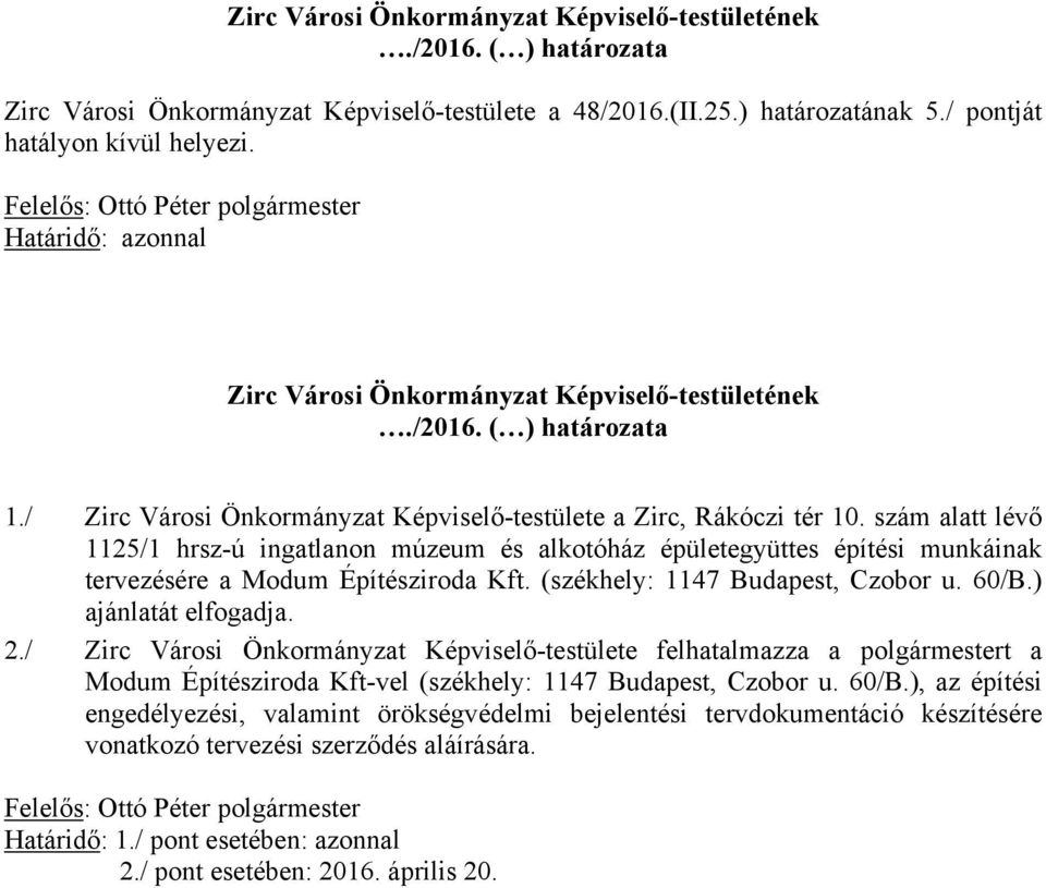 szám alatt lévő 1125/1 hrsz-ú ingatlanon múzeum és alkotóház épületegyüttes építési munkáinak tervezésére a Modum Építésziroda Kft. (székhely: 1147 Budapest, Czobor u. 60/B.) ajánlatát elfogadja. 2.