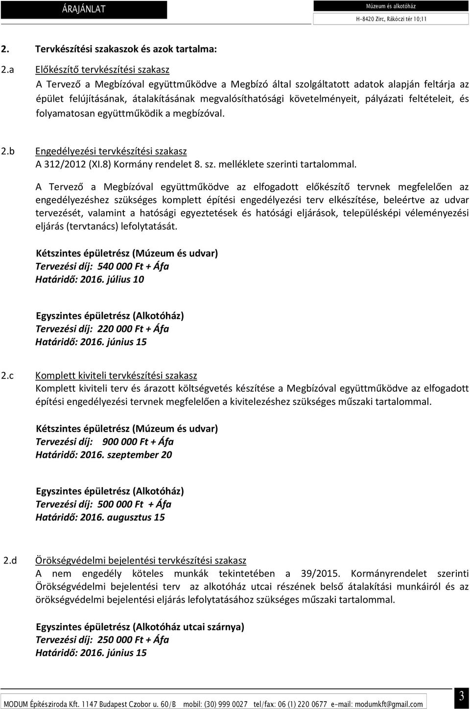 követelményeit, pályázati feltételeit, és folyamatosan együttműködik a megbízóval. 2.b Engedélyezési tervkészítési szakasz A 312/2012 (XI.8) Kormány rendelet 8. sz. melléklete szerinti tartalommal.