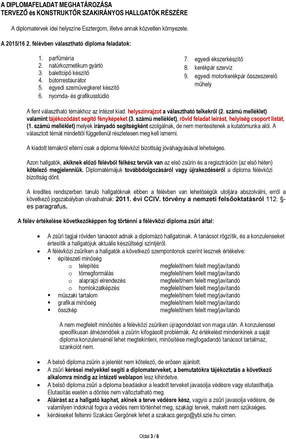 egyedi ékszerkészítő 8. kerékpár szerviz 9. egyedi motorkerékpár összeszerelő műhely A fent választható témákhoz az intézet kiad: helyszínrajzot a választható telkekről (2.