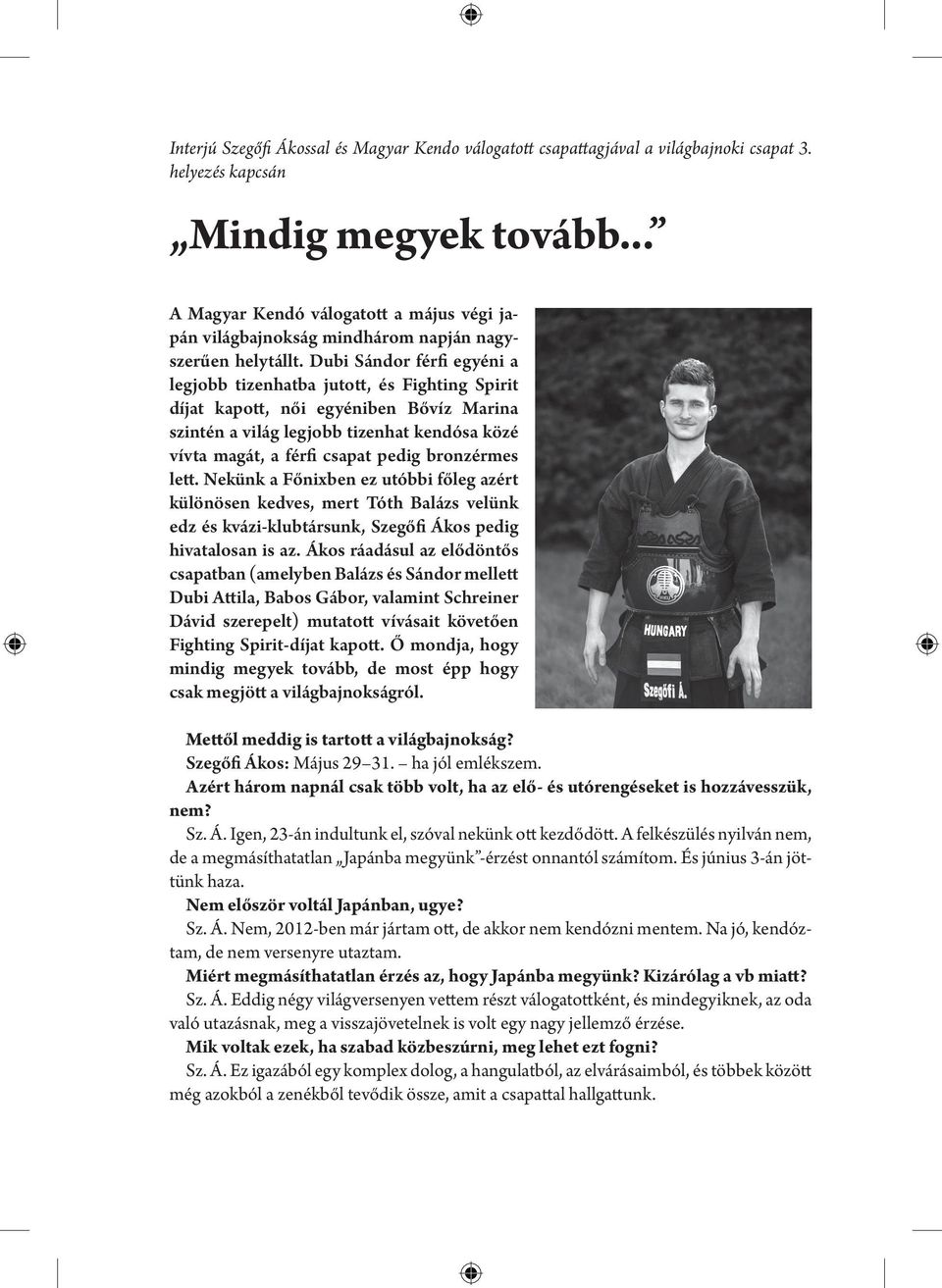 Dubi Sándor férfi egyéni a legjobb tizenhatba jutott, és Fighting Spirit díjat kapott, női egyéniben Bővíz Marina szintén a világ legjobb tizenhat kendósa közé vívta magát, a férfi csapat pedig
