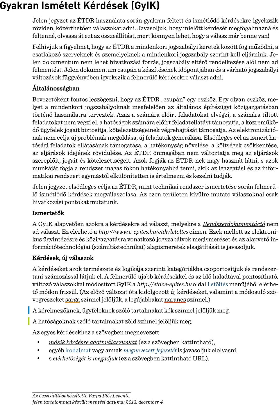 Felhívjuk a figyelmet, hogy az ÉTDR a mindenkori jogszabályi keretek között fog működni, a csatlakozó szerveknek és személyeknek a mindenkori jogszabály szerint kell eljárniuk.