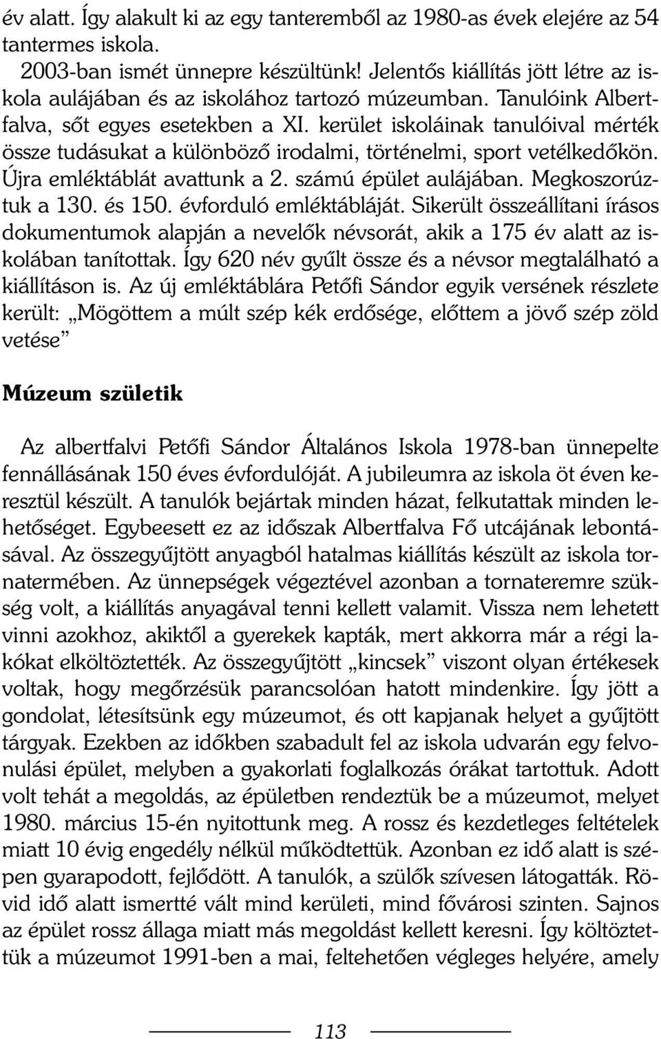 kerület iskoláinak tanulóival mérték össze tudásukat a különbözõ irodalmi, történelmi, sport vetélkedõkön. Újra emléktáblát avattunk a 2. számú épület aulájában. Megkoszorúztuk a 130. és 150.