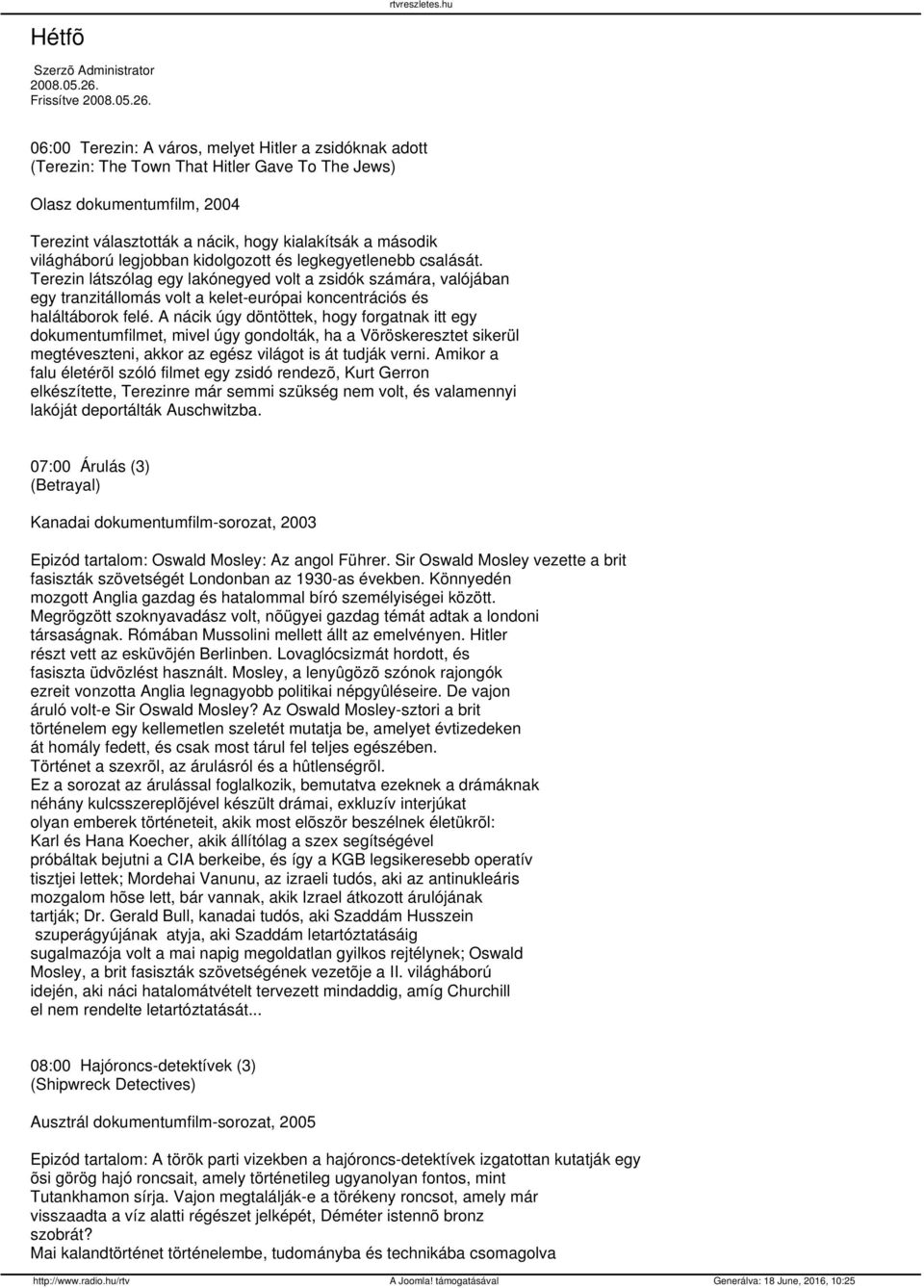 06:00 Terezin: A város, melyet Hitler a zsidóknak adott (Terezin: The Town That Hitler Gave To The Jews) Olasz dokumentumfilm, 2004 Terezint választották a nácik, hogy kialakítsák a második