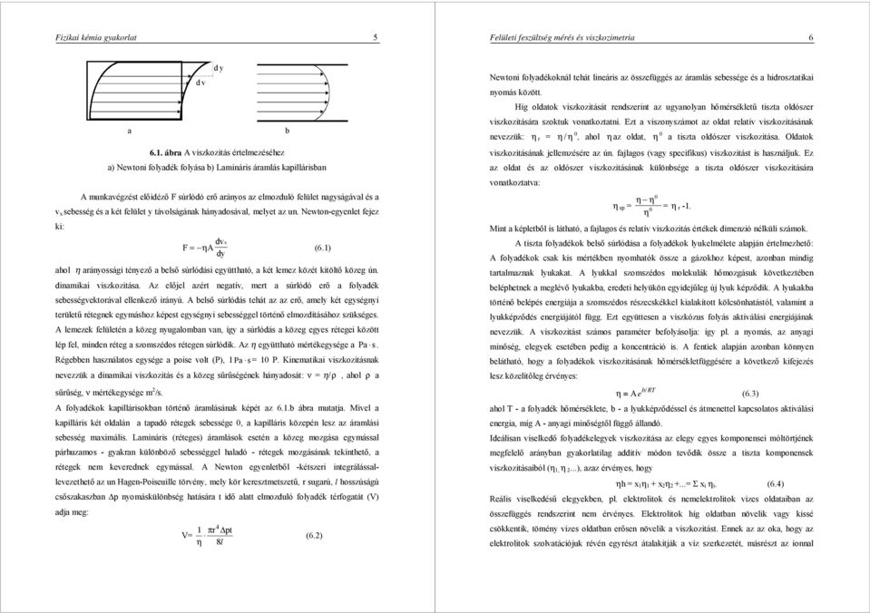 két felület y távolságának hányadosával, melyet az un. Newton-egyenlet fejez ki: F A dv x = η (6.1) dy ahol η arányossági tényező a belső súrlódási együttható, a két lemez közét kitöltő közeg ún.