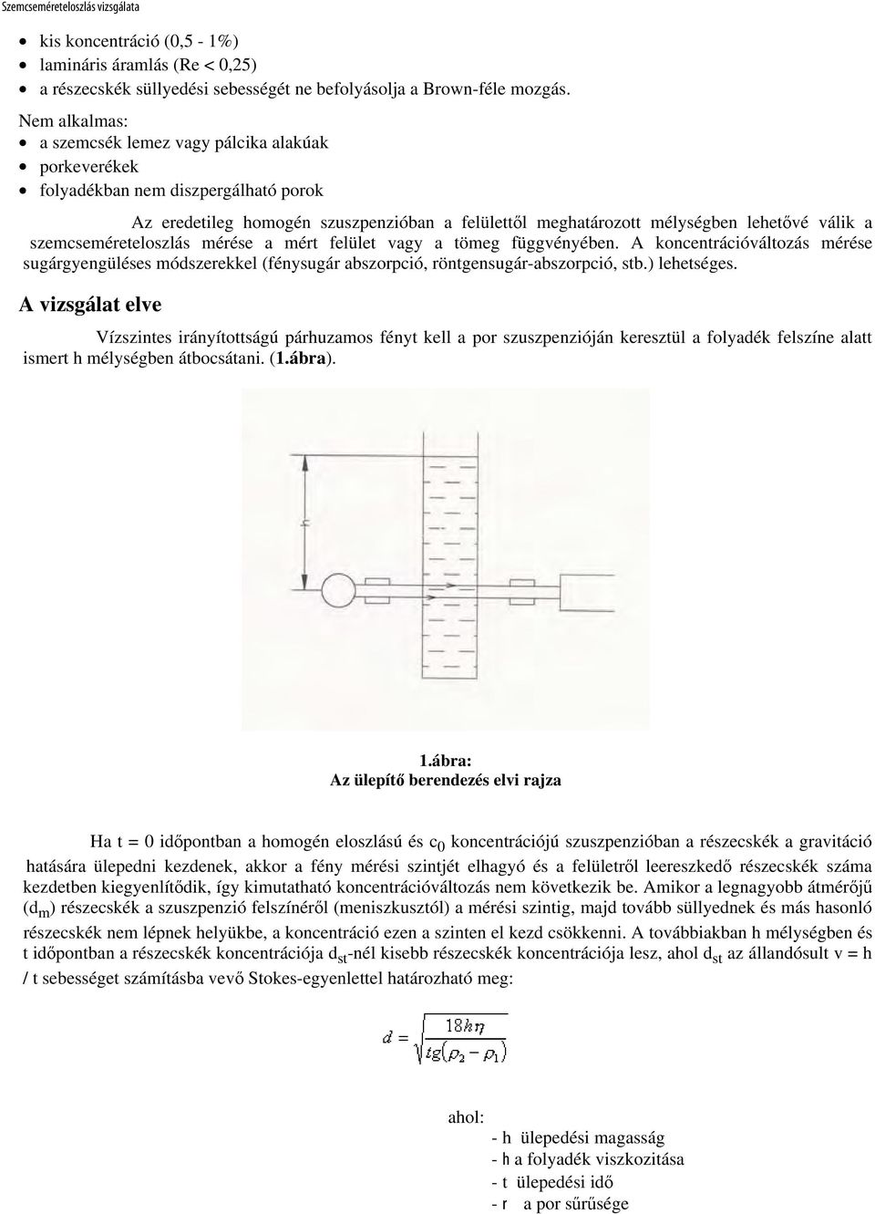 szemcseméreteloszlás mérése a mért felület vagy a tömeg függvényében. A koncentrációváltozás mérése sugárgyengüléses módszerekkel (fénysugár abszorpció, röntgensugár-abszorpció, stb.) lehetséges.