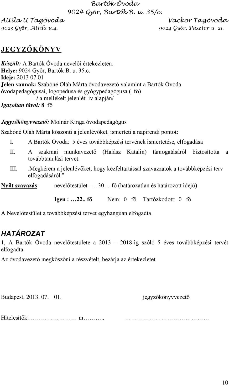 Márta köszönti a jelenlévőket, ismerteti a napirendi pontot: I. A : 5 éves továbbképzési tervének ismertetése, elfogadása II.