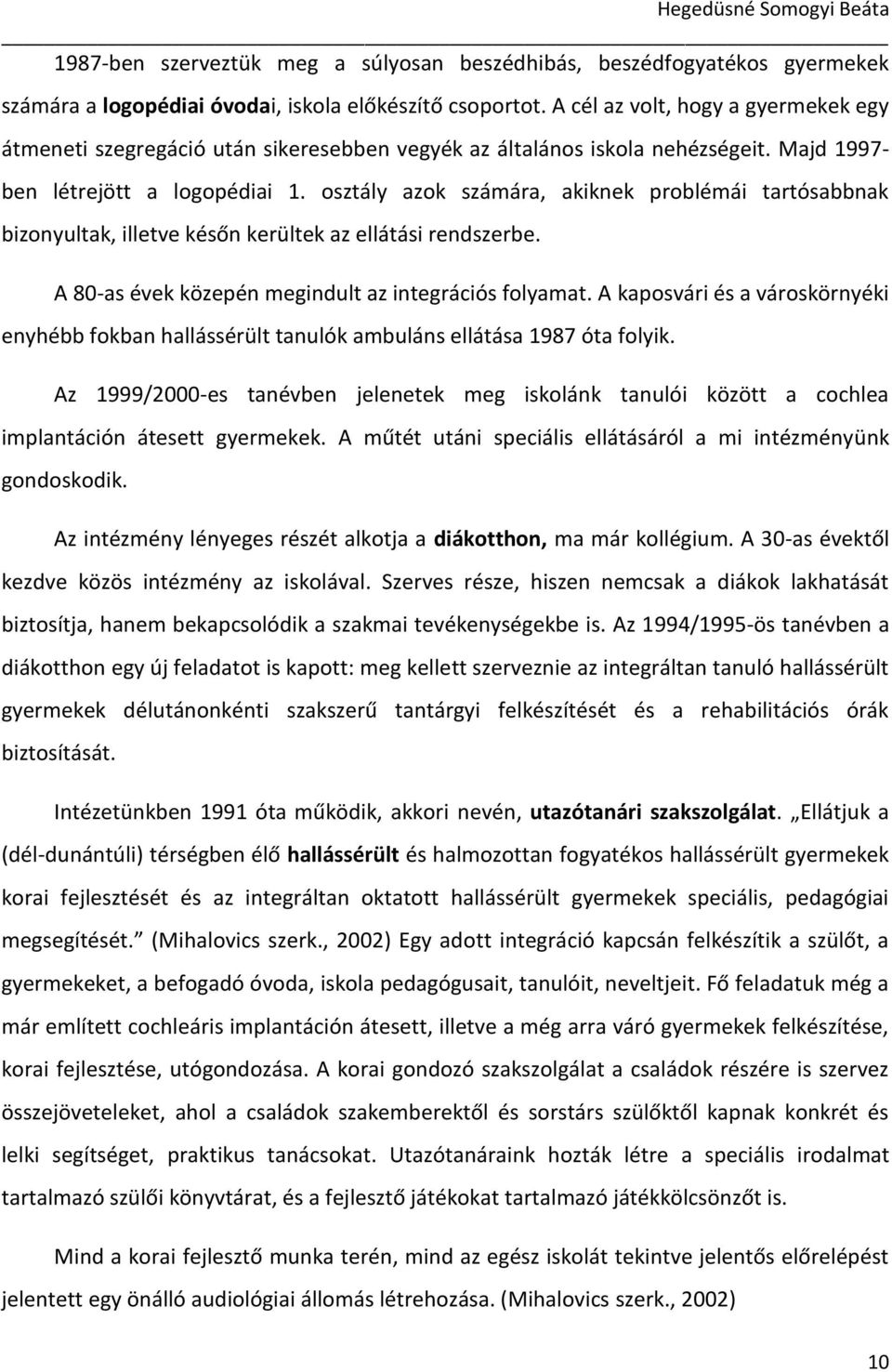 osztály azok számára, akiknek problémái tartósabbnak bizonyultak, illetve későn kerültek az ellátási rendszerbe. A 80-as évek közepén megindult az integrációs folyamat.