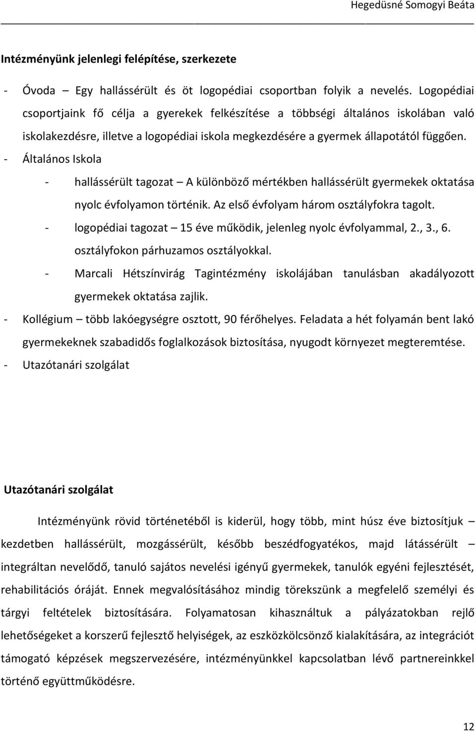 - Általános Iskola - hallássérült tagozat A különböző mértékben hallássérült gyermekek oktatása nyolc évfolyamon történik. Az első évfolyam három osztályfokra tagolt.