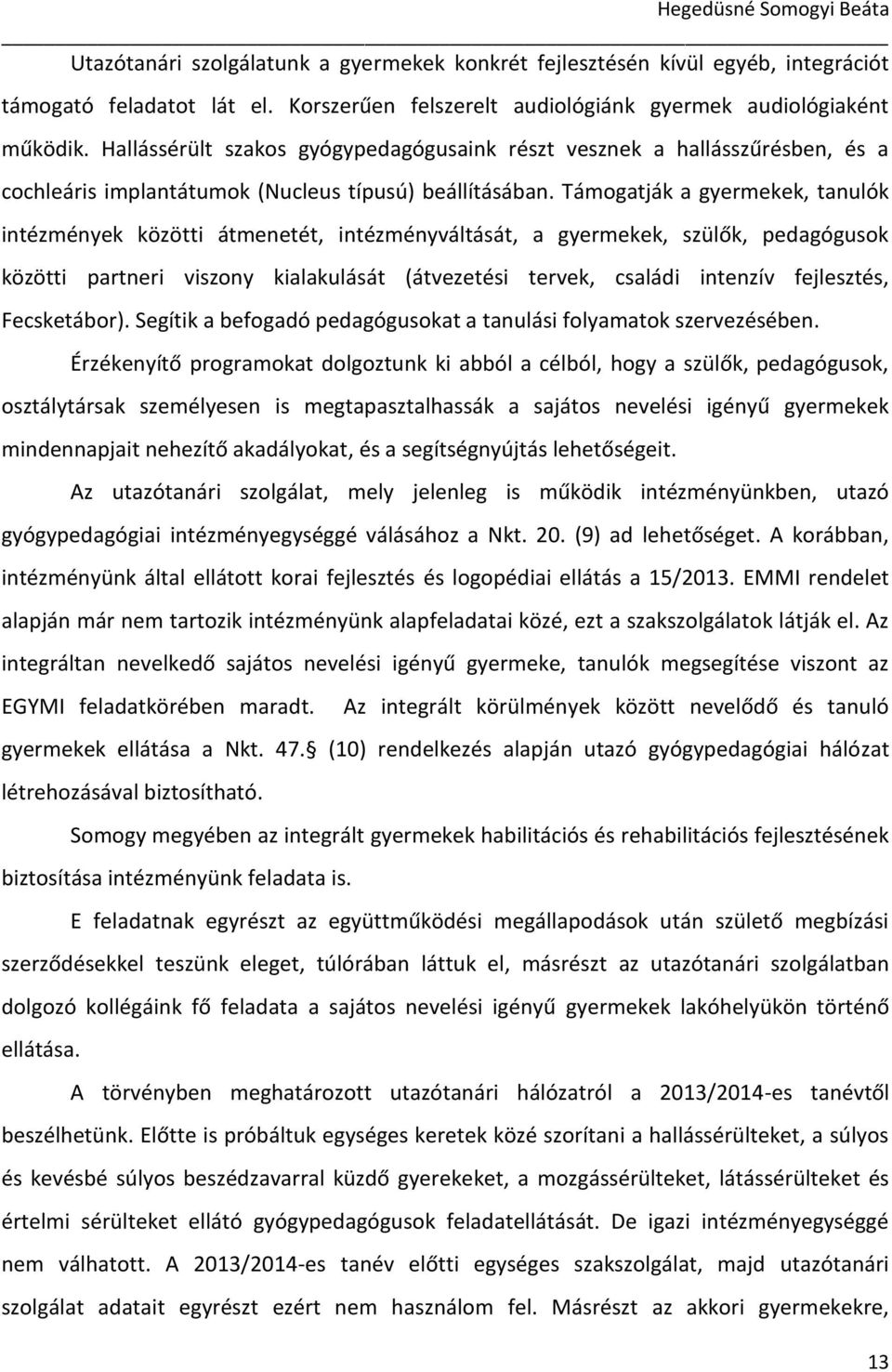 Támogatják a gyermekek, tanulók intézmények közötti átmenetét, intézményváltását, a gyermekek, szülők, pedagógusok közötti partneri viszony kialakulását (átvezetési tervek, családi intenzív