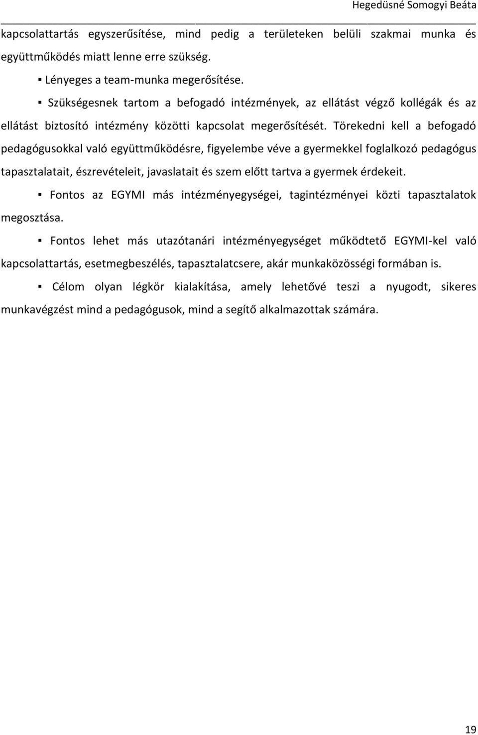 Törekedni kell a befogadó pedagógusokkal való együttműködésre, figyelembe véve a gyermekkel foglalkozó pedagógus tapasztalatait, észrevételeit, javaslatait és szem előtt tartva a gyermek érdekeit.