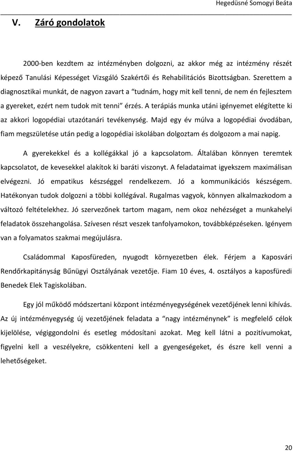 A terápiás munka utáni igényemet elégítette ki az akkori logopédiai utazótanári tevékenység.